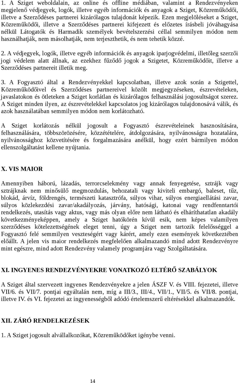 Ezen megjelöléseket a Sziget, Közreműködői, illetve a Szerződéses partnerei kifejezett és előzetes írásbeli jóváhagyása nélkül Látogatók és Harmadik személyek bevételszerzési céllal semmilyen módon