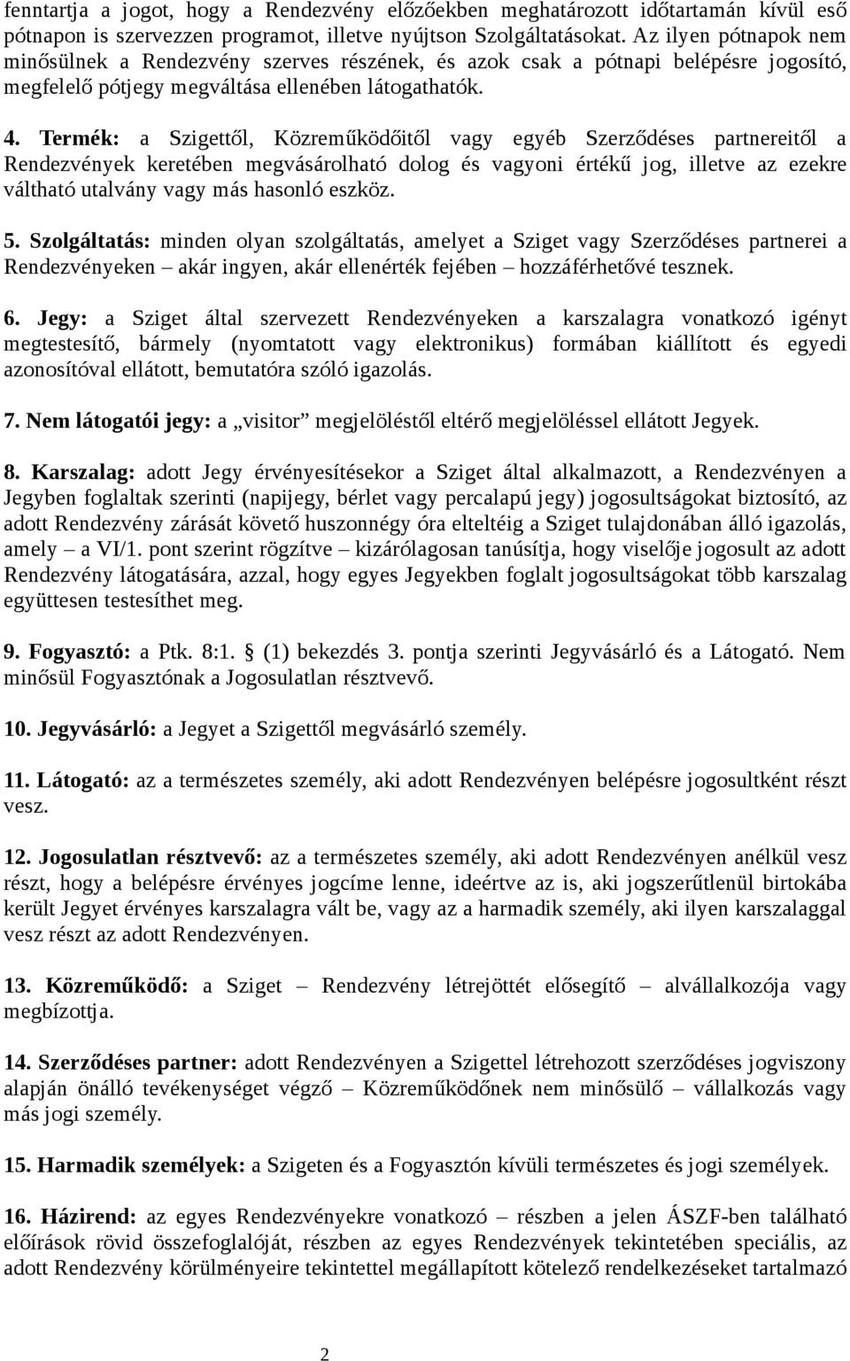 Termék: a Szigettől, Közreműködőitől vagy egyéb Szerződéses partnereitől a Rendezvények keretében megvásárolható dolog és vagyoni értékű jog, illetve az ezekre váltható utalvány vagy más hasonló