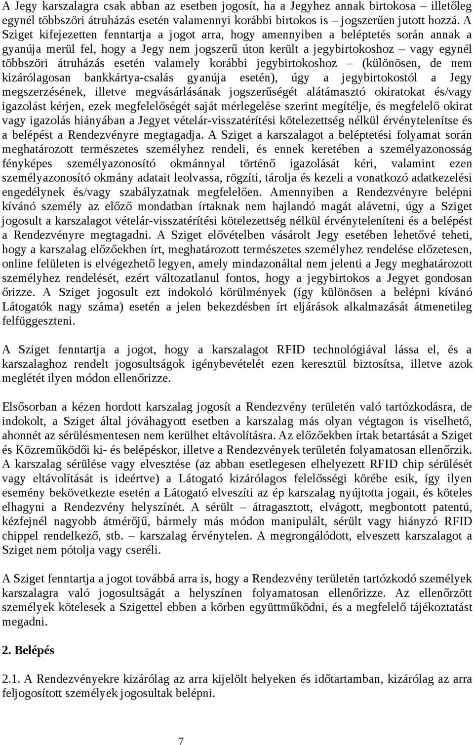 esetén valamely korábbi jegybirtokoshoz (különösen, de nem kizárólagosan bankkártya-csalás gyanúja esetén), úgy a jegybirtokostól a Jegy megszerzésének, illetve megvásárlásának jogszerűségét