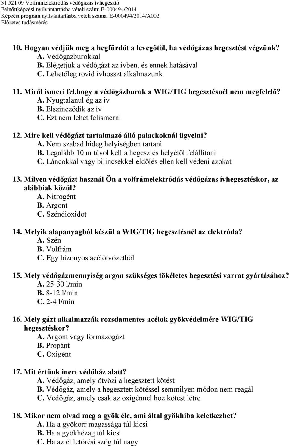 Mire kell védőgázt tartalmazó álló palackoknál ügyelni? A. Nem szabad hideg helyiségben tartani B. Legalább 10 m távol kell a hegesztés helyétől felállítani C.