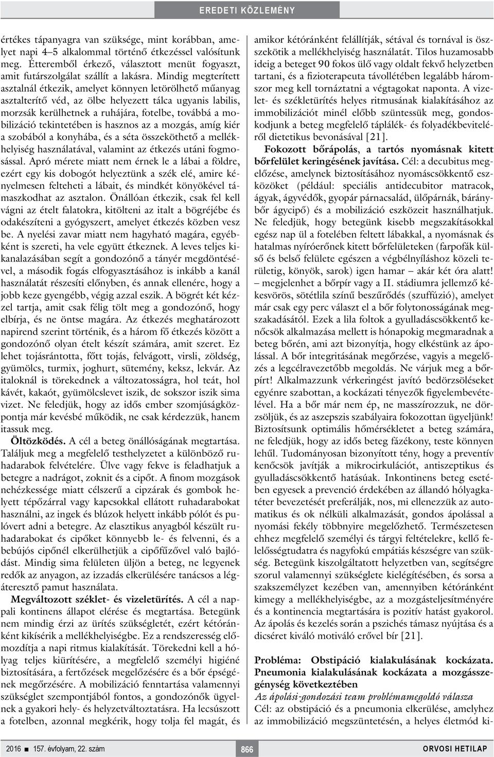 tekintetében is hasznos az a mozgás, amíg kiér a szobából a konyhába, és a séta összeköthető a mellékhelyiség használatával, valamint az étkezés utáni fogmosással.