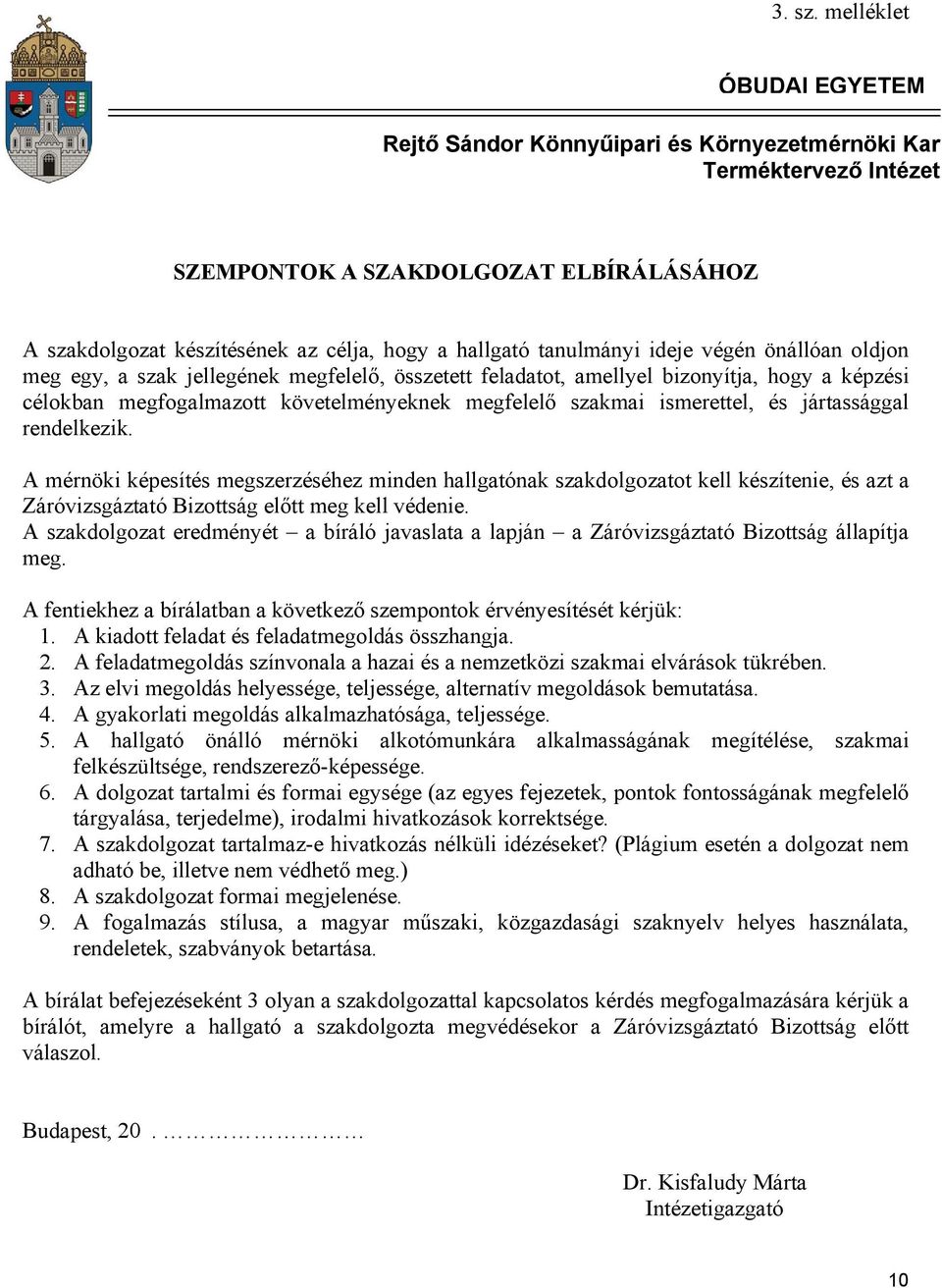 tanulmányi ideje végén önállóan oldjon meg egy, a szak jellegének megfelelő, összetett feladatot, amellyel bizonyítja, hogy a képzési célokban megfogalmazott követelményeknek megfelelő szakmai