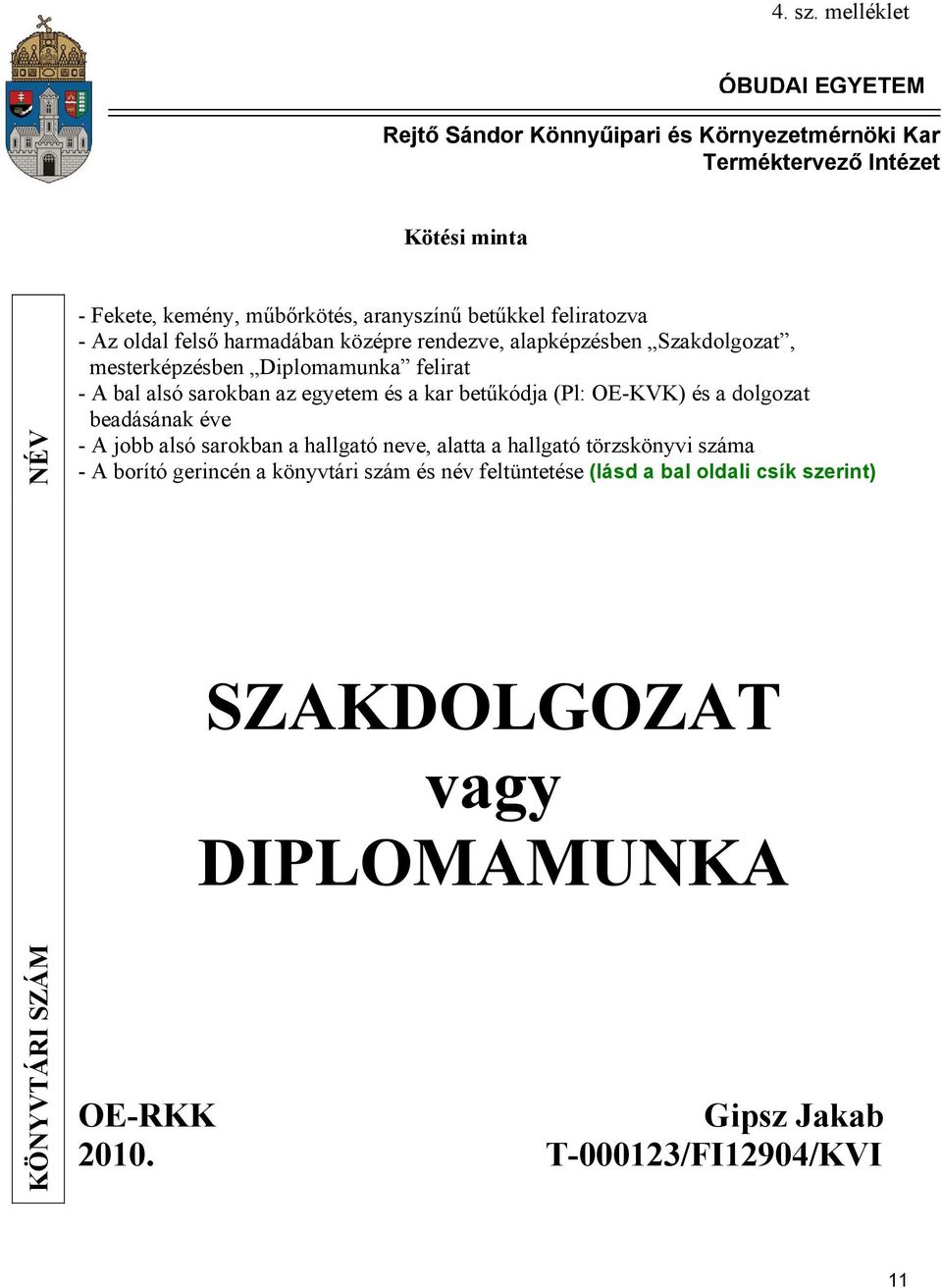 betűkkel feliratozva - Az oldal felső harmadában középre rendezve, alapképzésben Szakdolgozat, mesterképzésben Diplomamunka felirat - A bal alsó sarokban az