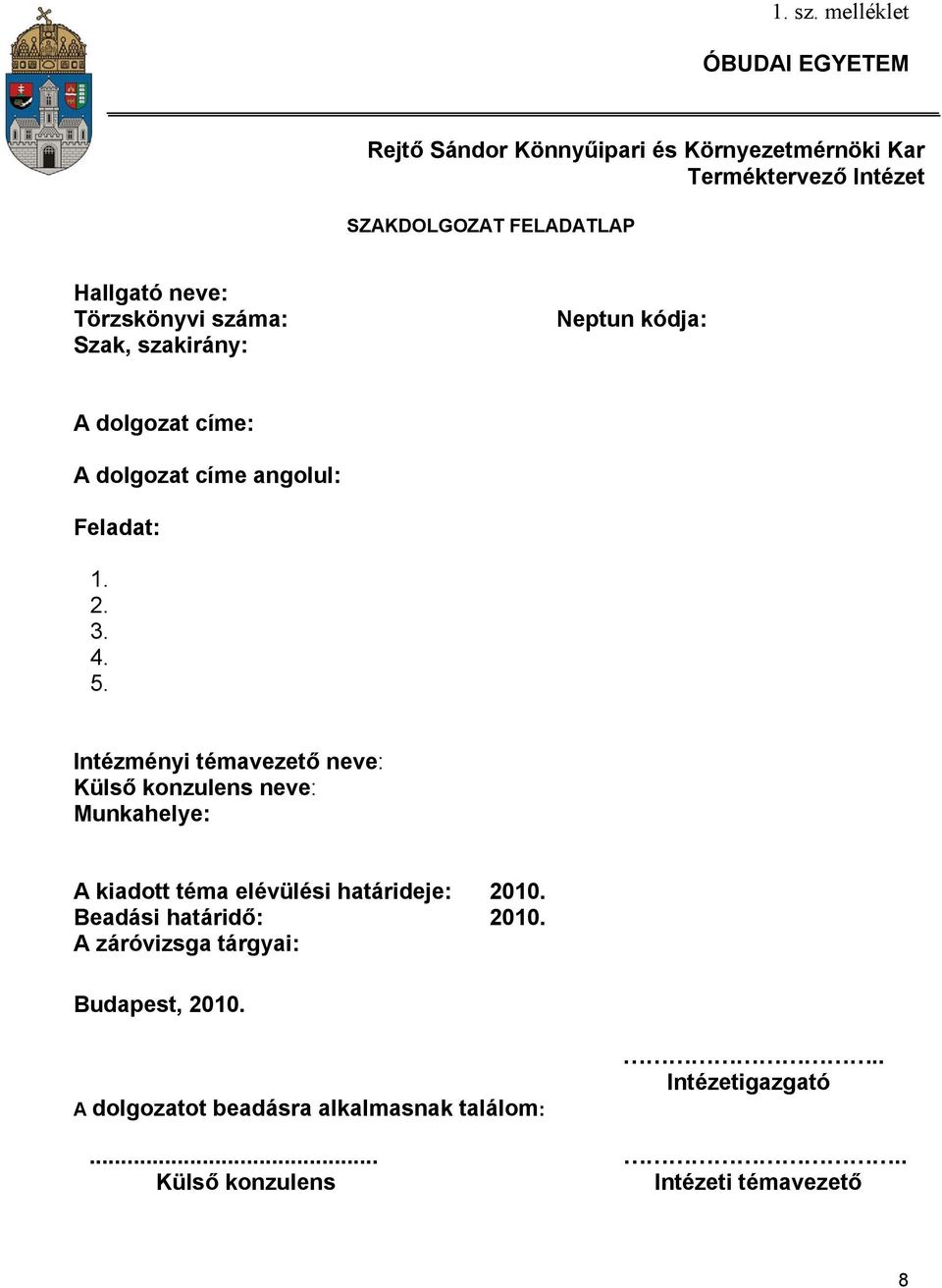 neve: Törzskönyvi száma: Szak, szakirány: Neptun kódja: A dolgozat címe: A dolgozat címe angolul: Feladat: 1. 2. 3. 4. 5.