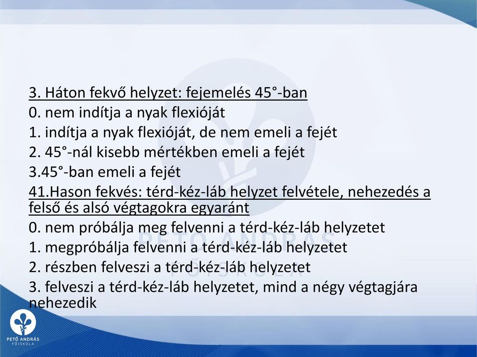 Hason fekvés: térd-kéz-láb helyzet felvétele, nehezedés a felső és alsó végtagokra egyaránt 0.