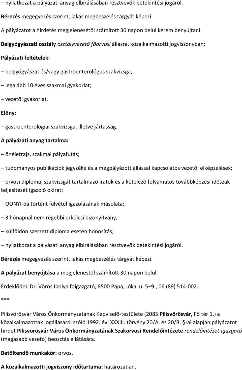 Belgyógyászati osztály osztályvezető főorvosi állásra, közalkalmazotti jogviszonyban: belgyógyászat és/vagy gastroenterológus szakvizsga; legalább 10 éves szakmai gyakorlat; vezetői gyakorlat.