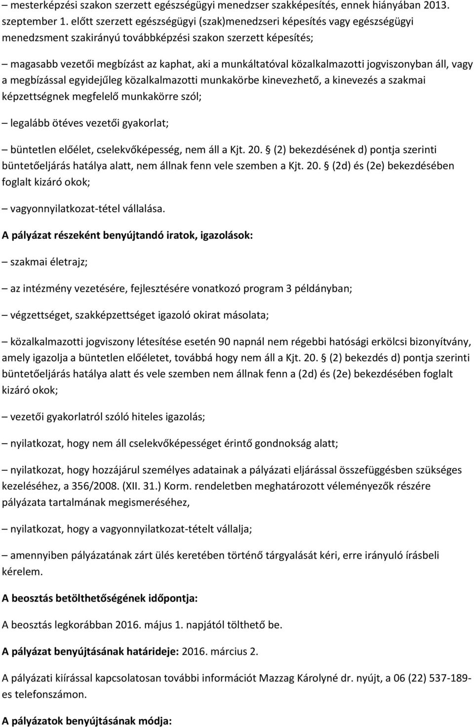 közalkalmazotti jogviszonyban áll, vagy a megbízással egyidejűleg közalkalmazotti munkakörbe kinevezhető, a kinevezés a szakmai képzettségnek megfelelő munkakörre szól; legalább ötéves vezetői