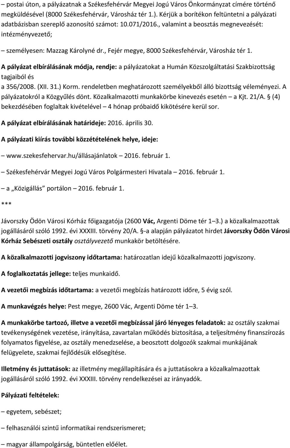 , Fejér megye, 8000 Székesfehérvár, Városház tér 1. A pályázat elbírálásának módja, rendje: a pályázatokat a Humán Közszolgáltatási Szakbizottság tagjaiból és a 356/2008. (XII. 31.) Korm.