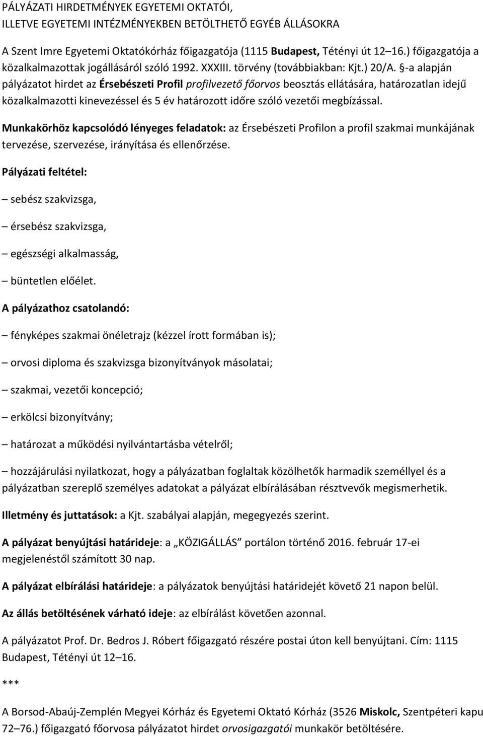 -a alapján pályázatot hirdet az Érsebészeti Profil profilvezető főorvos beosztás ellátására, határozatlan idejű közalkalmazotti kinevezéssel és 5 év határozott időre szóló vezetői megbízással.