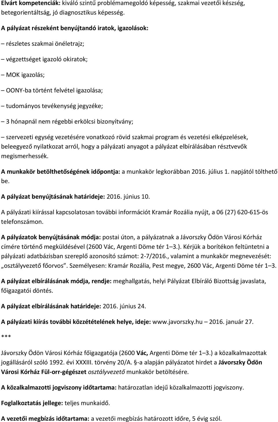 hónapnál nem régebbi erkölcsi bizonyítvány; szervezeti egység vezetésére vonatkozó rövid szakmai program és vezetési elképzelések, beleegyező nyilatkozat arról, hogy a pályázati anyagot a pályázat