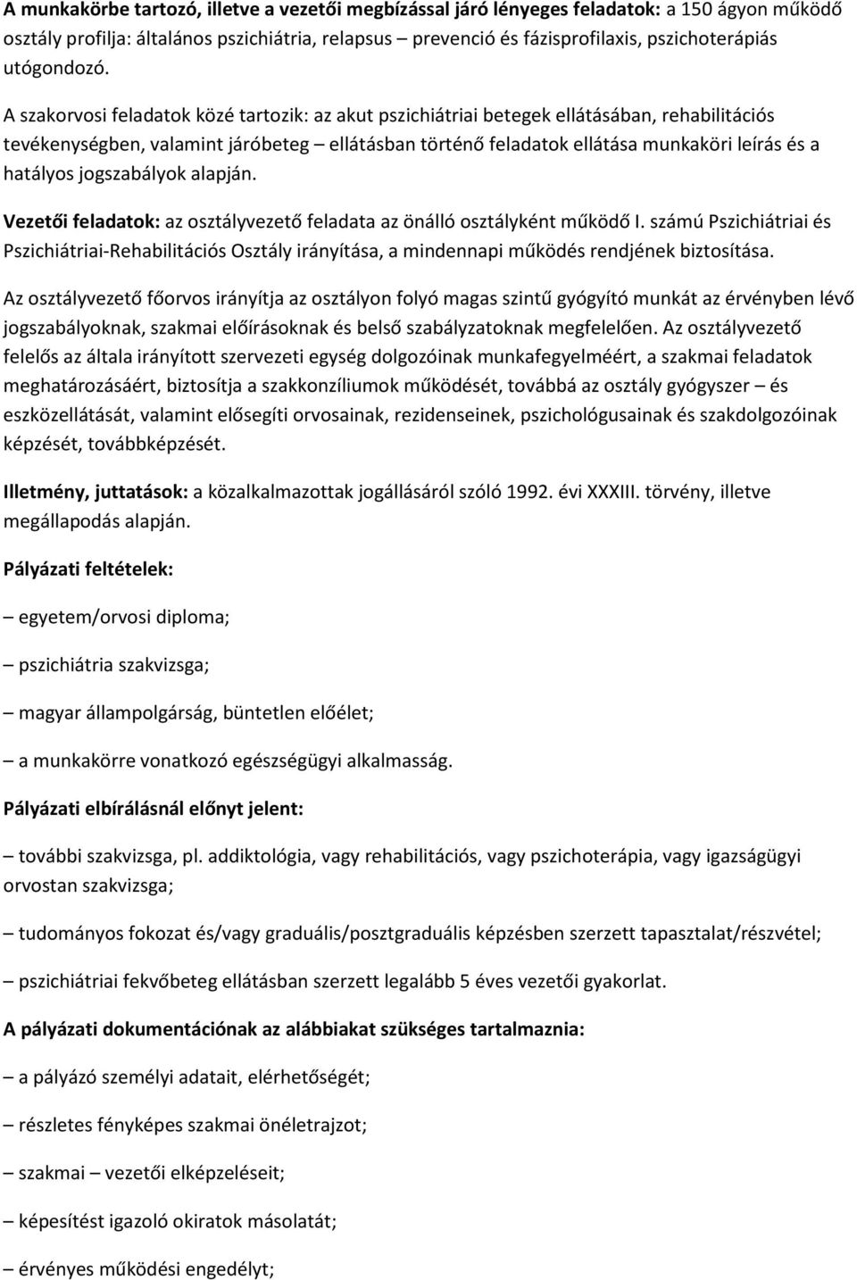 A szakorvosi feladatok közé tartozik: az akut pszichiátriai betegek ellátásában, rehabilitációs tevékenységben, valamint járóbeteg ellátásban történő feladatok ellátása munkaköri leírás és a hatályos