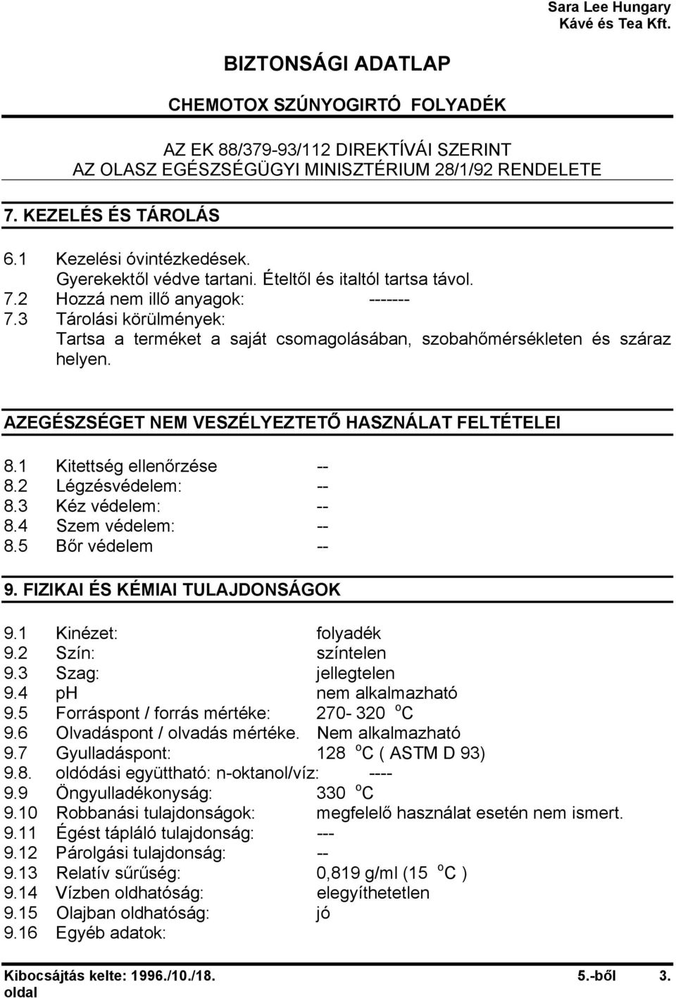 2 Légzésvédelem: -- 8.3 Kéz védelem: -- 8.4 Szem védelem: -- 8.5 Bőr védelem -- 9. FIZIKAI ÉS KÉMIAI TULAJDONSÁGOK 9.1 Kinézet: folyadék 9.2 Szín: színtelen 9.3 Szag: jellegtelen 9.