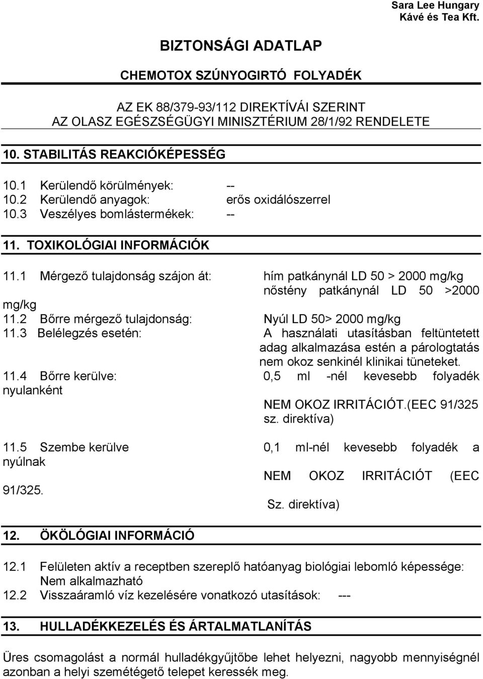 3 Belélegzés esetén: A használati utasításban feltüntetett adag alkalmazása estén a párologtatás nem okoz senkinél klinikai tüneteket. 11.