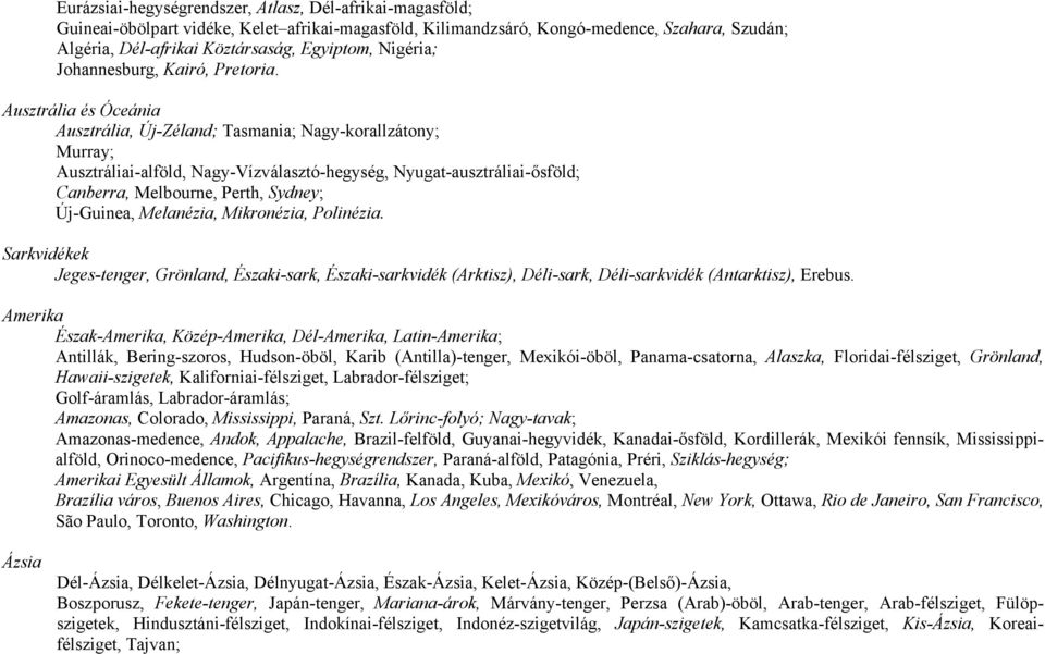 Ausztrália és Óceánia Ausztrália, Új-Zéland; Tasmania; Nagy-korallzátony; Murray; Ausztráliai-alföld, Nagy-Vízválasztó-hegység, Nyugat-ausztráliai-ősföld; Canberra, Melbourne, Perth, Sydney;