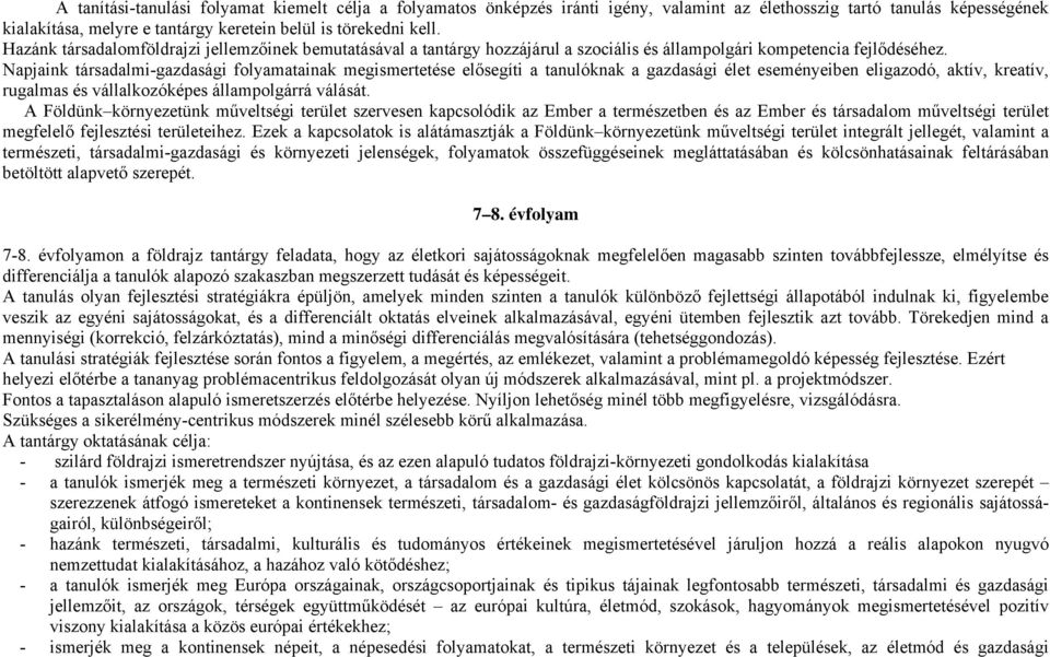 Napjaink társadalmi-gazdasági folyamatainak megismertetése elősegíti a tanulóknak a gazdasági élet eseményeiben eligazodó, aktív, kreatív, rugalmas és vállalkozóképes állampolgárrá válását.