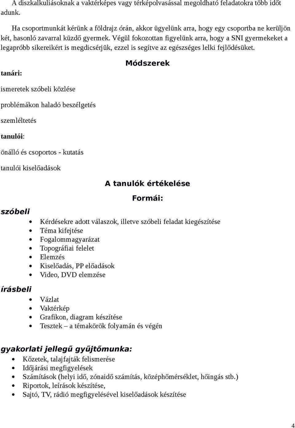 Végül fokozottan figyelünk arra, hogy a SNI gyermekeket a legapróbb sikereikért is megdicsérjük, ezzel is segítve az egészséges lelki fejlődésüket.