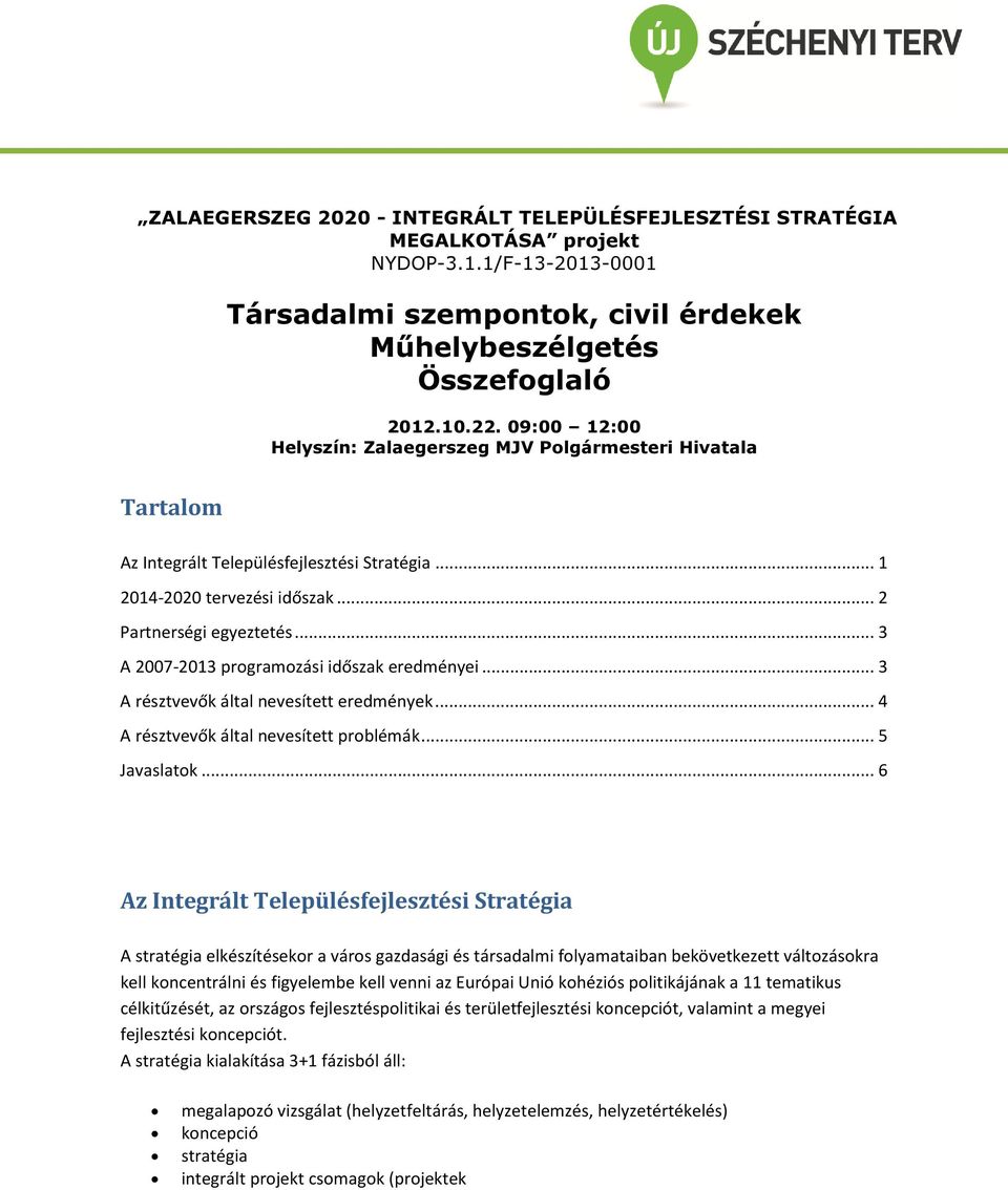 .. 3 A 2007-2013 programozási időszak eredményei... 3 A résztvevők által nevesített eredmények... 4 A résztvevők által nevesített problémák... 5 Javaslatok.