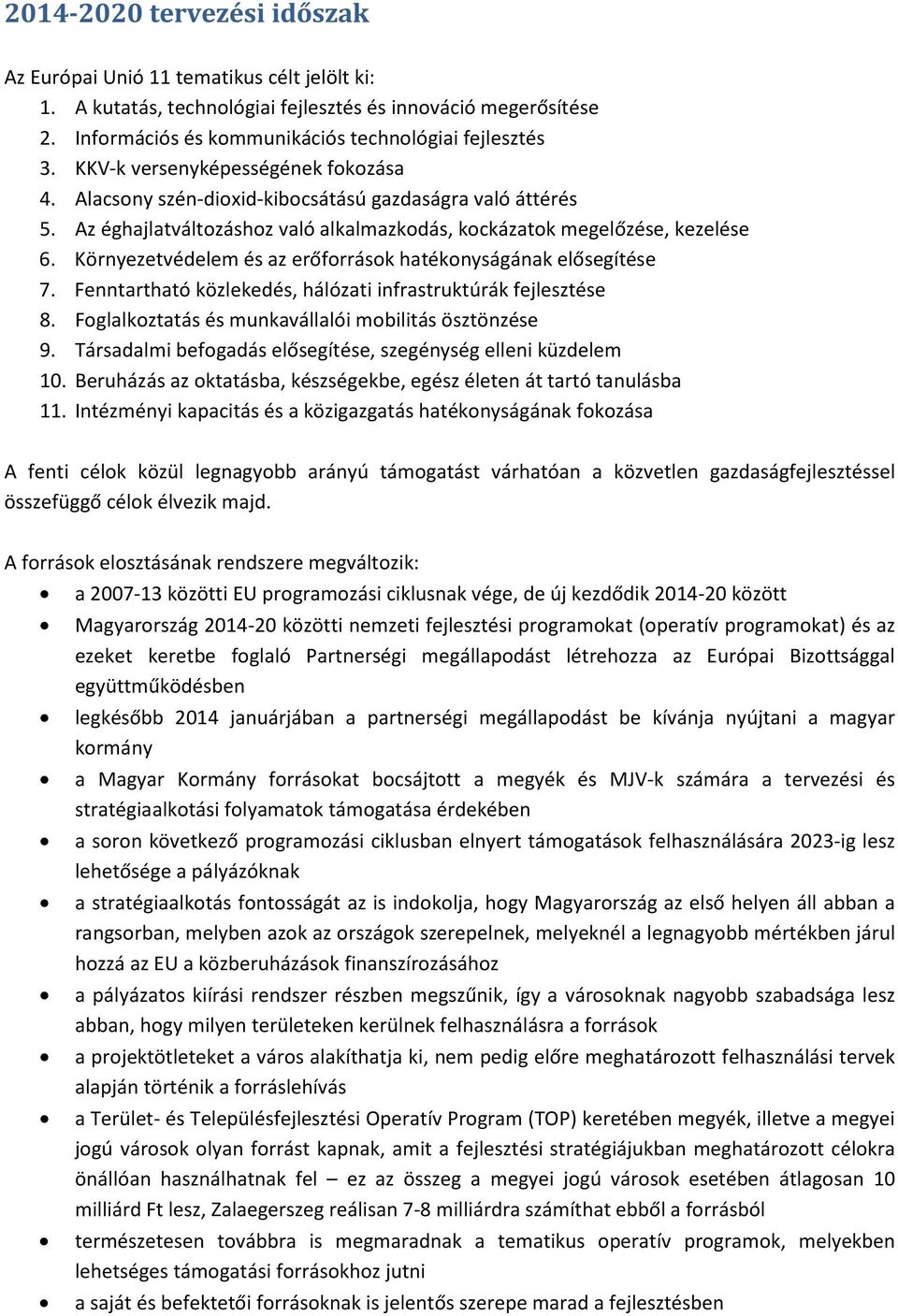 Környezetvédelem és az erőforrások hatékonyságának elősegítése 7. Fenntartható közlekedés, hálózati infrastruktúrák fejlesztése 8. Foglalkoztatás és munkavállalói mobilitás ösztönzése 9.