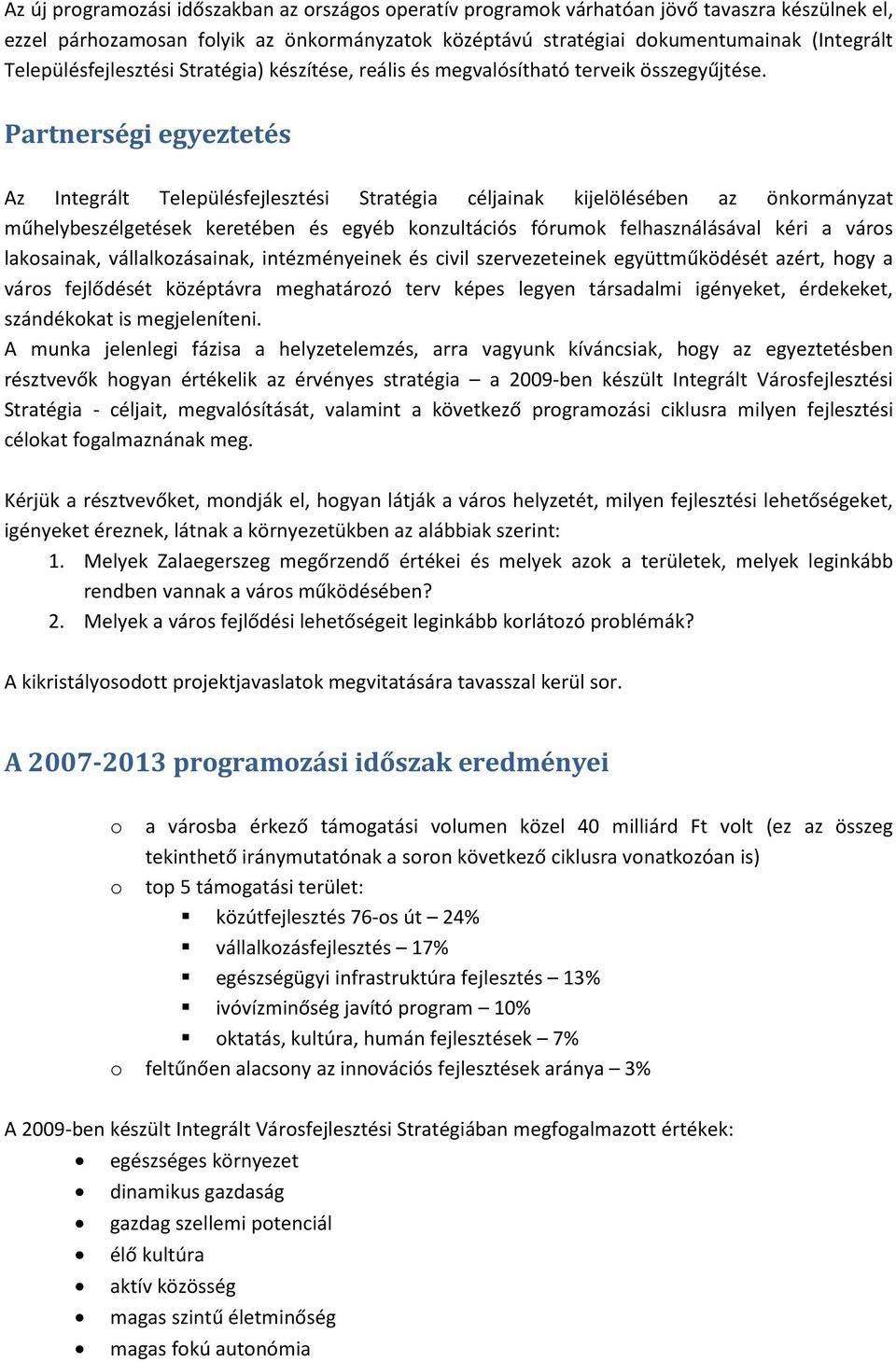 Partnerségi egyeztetés Az Integrált Településfejlesztési Stratégia céljainak kijelölésében az önkormányzat műhelybeszélgetések keretében és egyéb konzultációs fórumok felhasználásával kéri a város