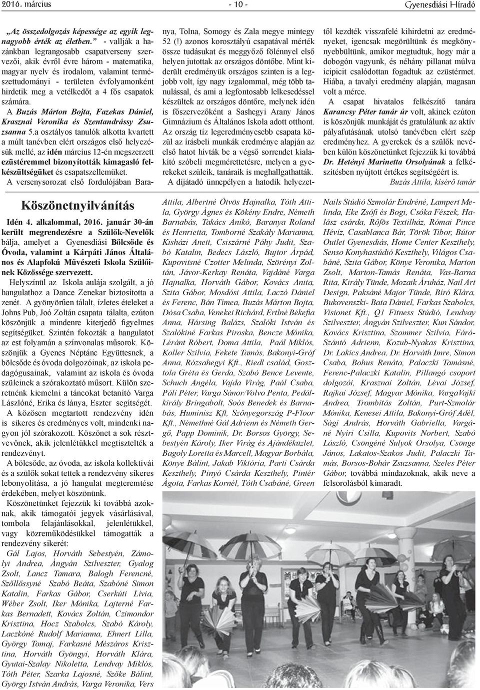Helyszínül az Iskola aulája szolgált, a jó hangulathoz a Dance Zenekar biztosította a zenét.