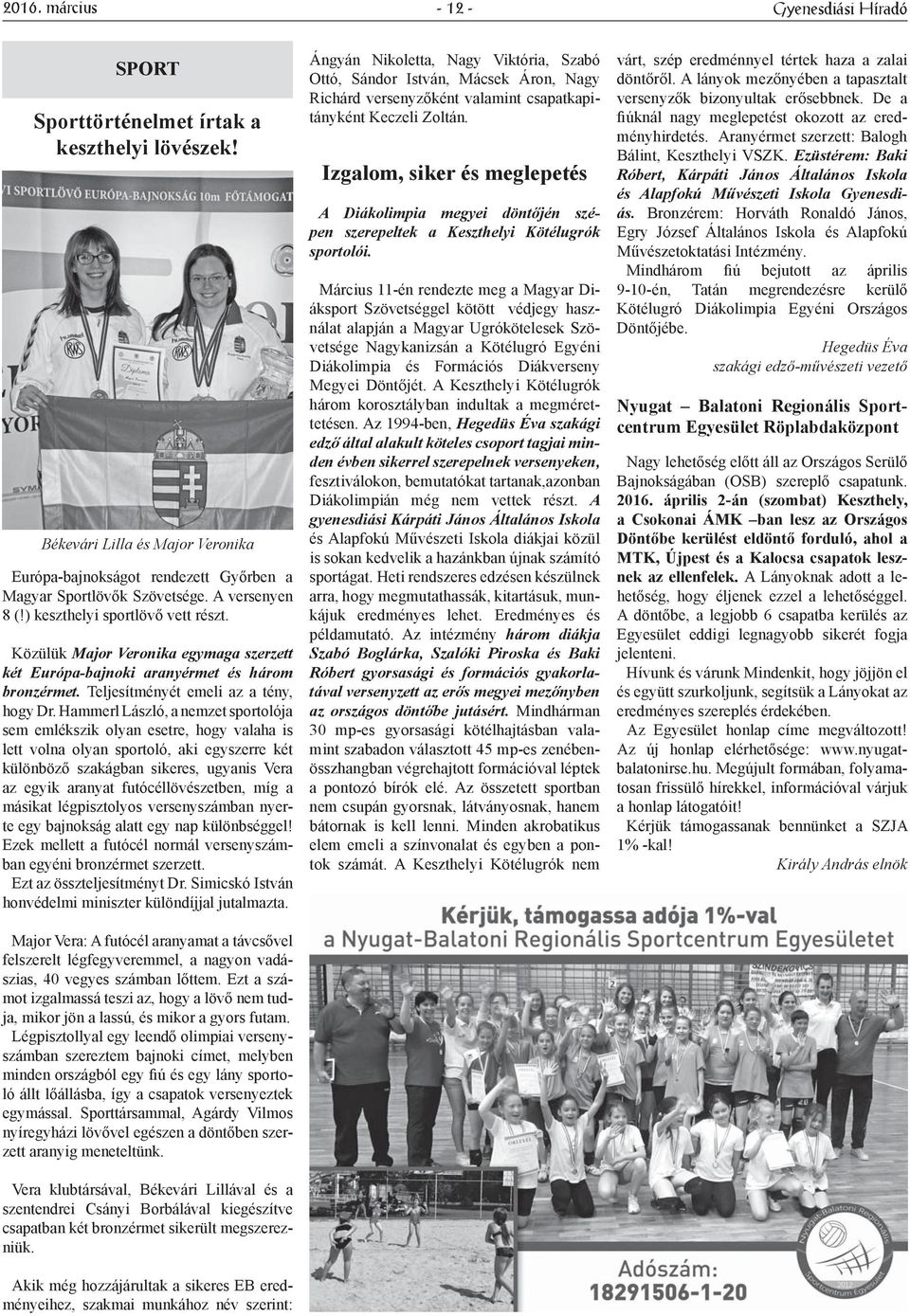Hammerl László, a nemzet sportolója sem emlékszik olyan esetre, hogy valaha is lett volna olyan sportoló, aki egyszerre két különböző szakágban sikeres, ugyanis Vera az egyik aranyat