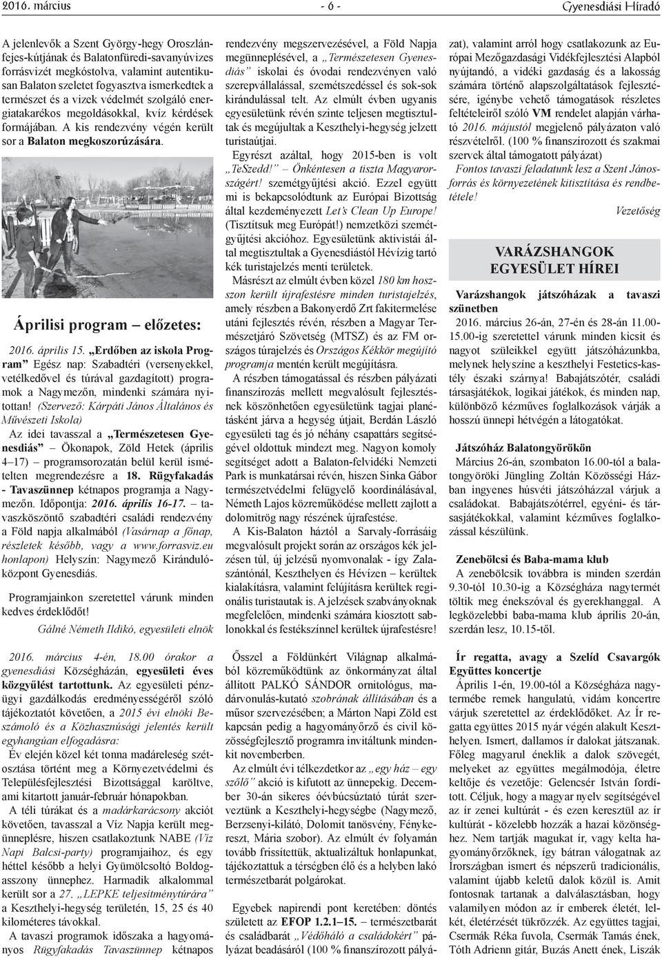 Áprilisi program előzetes: 2016. április 15. Erdőben az iskola Program Egész nap: Szabadtéri (versenyekkel, vetélkedővel és túrával gazdagított) programok a Nagymezőn, mindenki számára nyitottan!