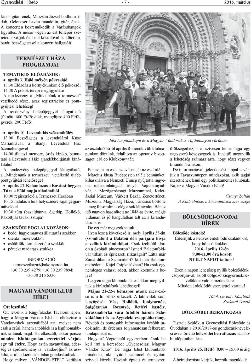 Háló mélyén pókcsalád 13:30 Előadás a környékünkön élő pókokról 14:30 A pókok terepi megfigyelése A rendezvény a Mindenünk a természet vetélkedő része, azaz regisztrációs és pontgyűjtési lehetőség!
