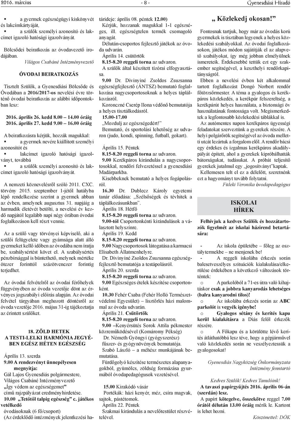 Világos Csabáné Intézményvezető ÓVODAI BEIRATKOZÁS Tisztelt Szülők, a Gyenesdiási Bölcsőde és Óvodában a 2016/2017-os nevelési évre történő óvodai beiratkozás az alábbi időpontokban lesz: 2016.