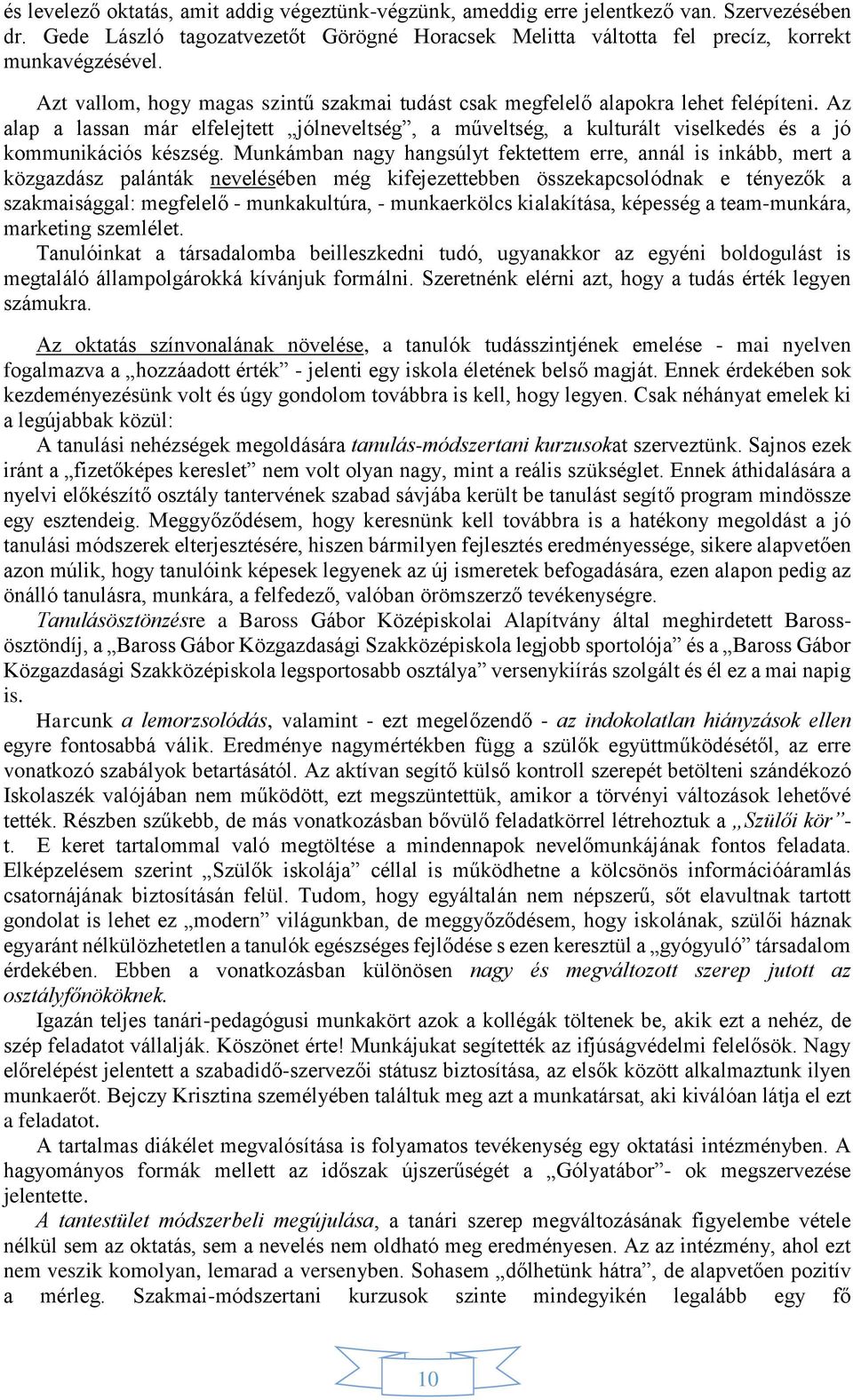 Munkámban nagy hangsúlyt fektettem erre, annál is inkább, mert a közgazdász palánták nevelésében még kifejezettebben összekapcsolódnak e tényezők a szakmaisággal: megfelelő - munkakultúra, -