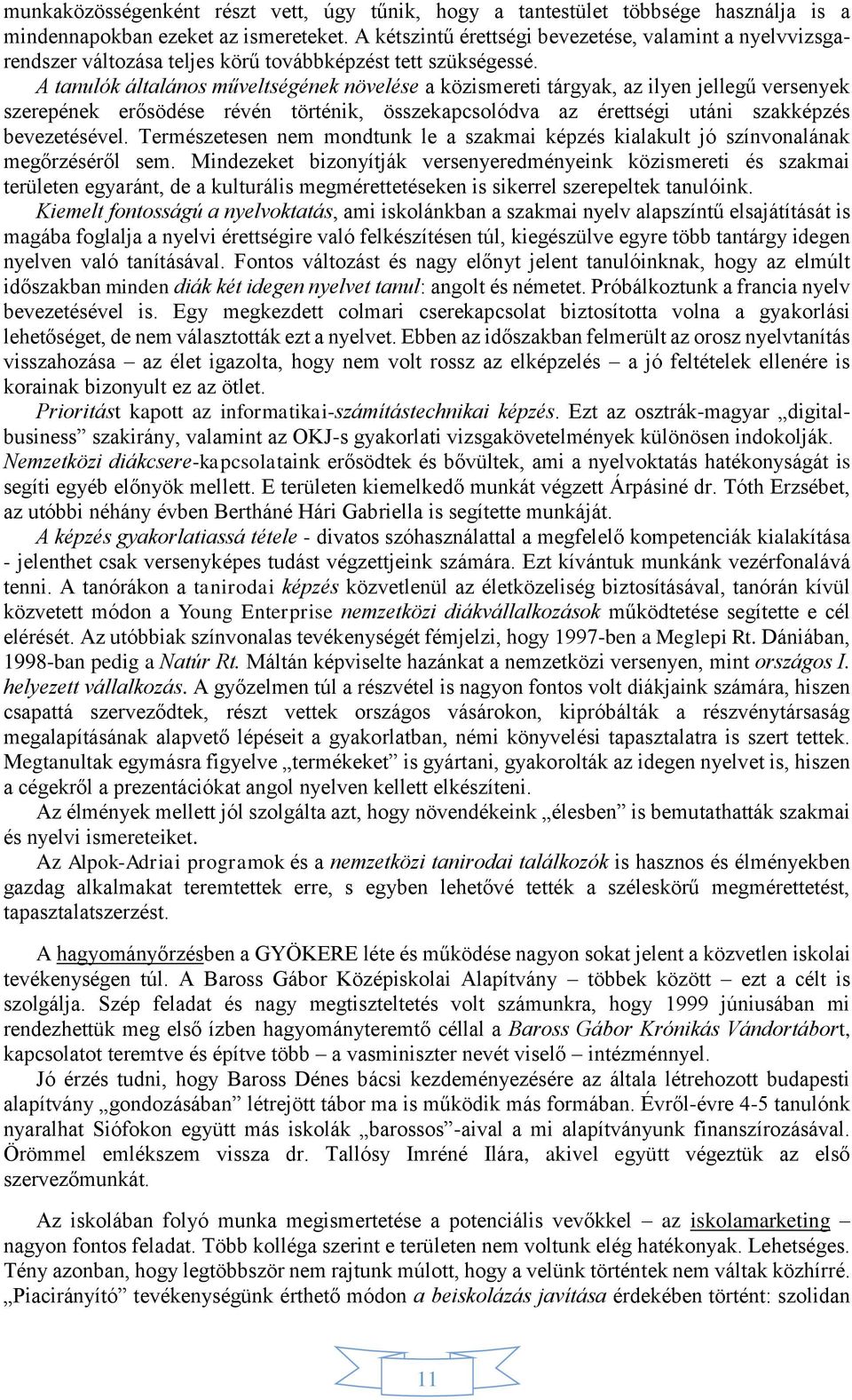 A tanulók általános műveltségének növelése a közismereti tárgyak, az ilyen jellegű versenyek szerepének erősödése révén történik, összekapcsolódva az érettségi utáni szakképzés bevezetésével.