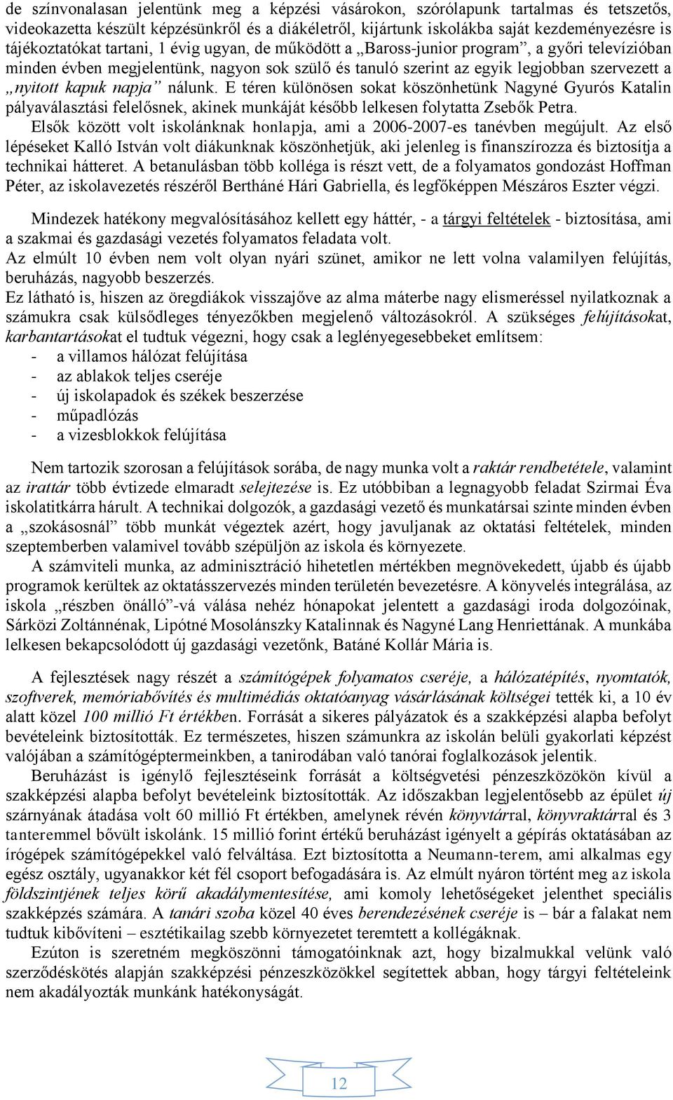 nálunk. E téren különösen sokat köszönhetünk Nagyné Gyurós Katalin pályaválasztási felelősnek, akinek munkáját később lelkesen folytatta Zsebők Petra.