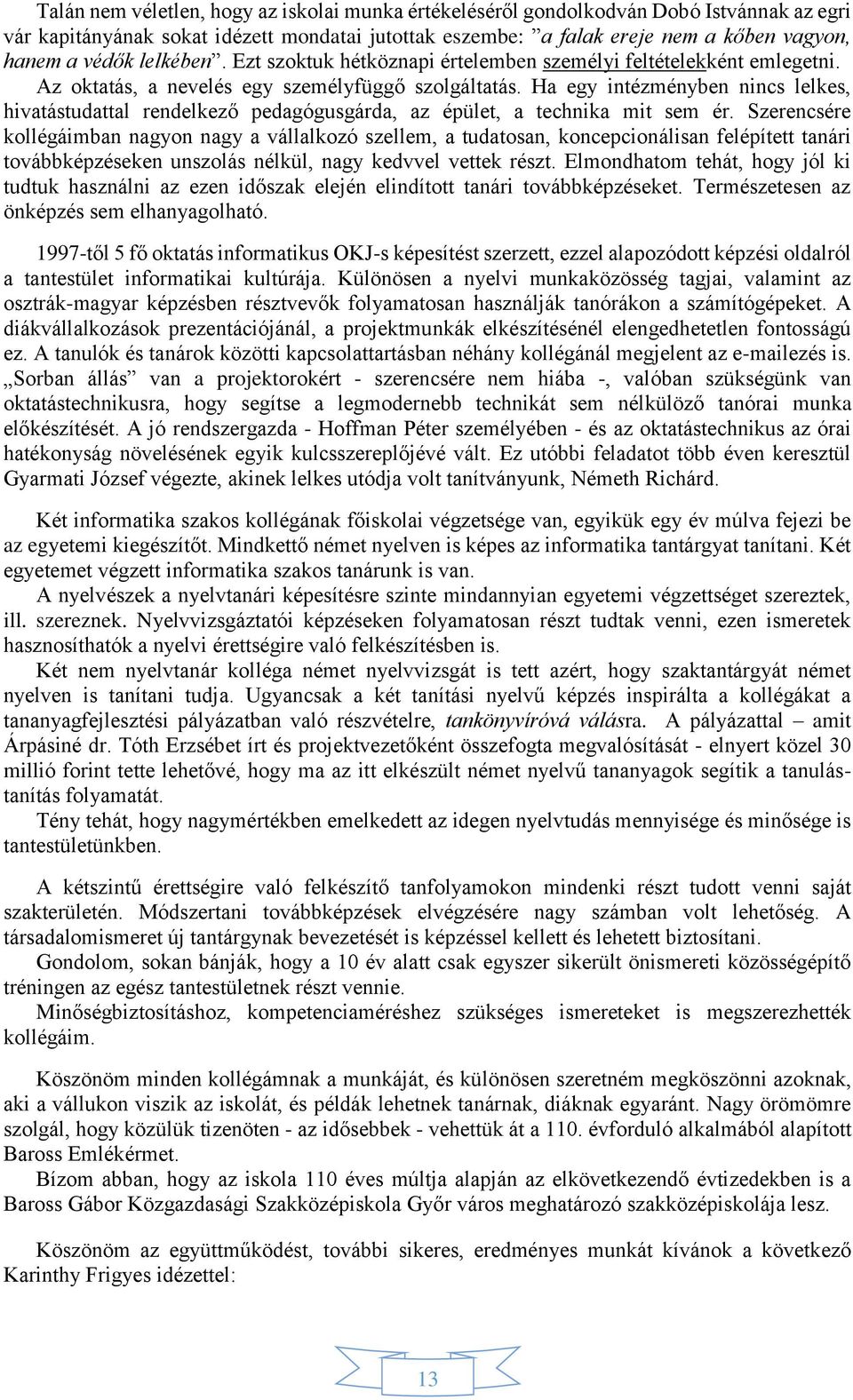 Ha egy intézményben nincs lelkes, hivatástudattal rendelkező pedagógusgárda, az épület, a technika mit sem ér.