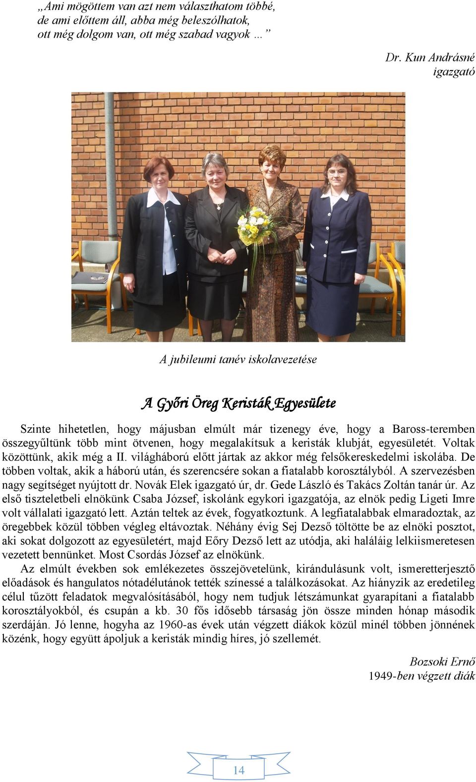 ötvenen, hogy megalakítsuk a keristák klubját, egyesületét. Voltak közöttünk, akik még a II. világháború előtt jártak az akkor még felsőkereskedelmi iskolába.