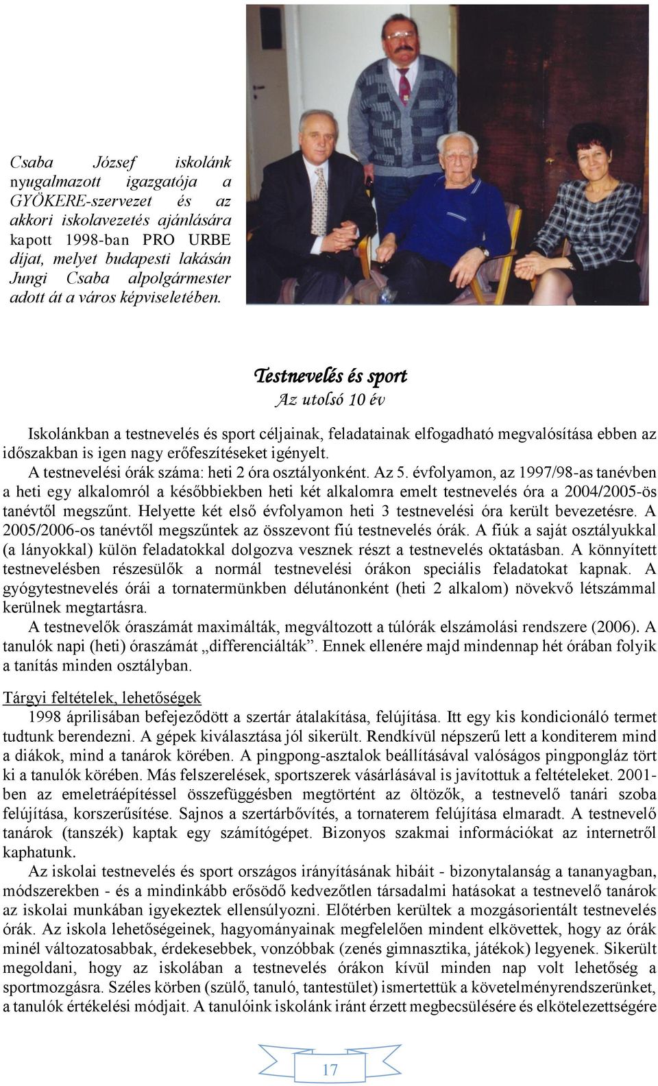 Testnevelés és sport Az utolsó 10 év Iskolánkban a testnevelés és sport céljainak, feladatainak elfogadható megvalósítása ebben az időszakban is igen nagy erőfeszítéseket igényelt.