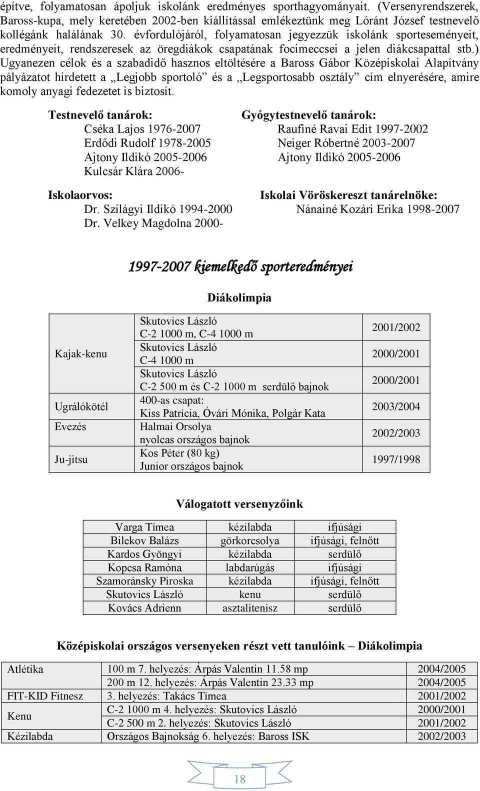 évfordulójáról, folyamatosan jegyezzük iskolánk sporteseményeit, eredményeit, rendszeresek az öregdiákok csapatának focimeccsei a jelen diákcsapattal stb.