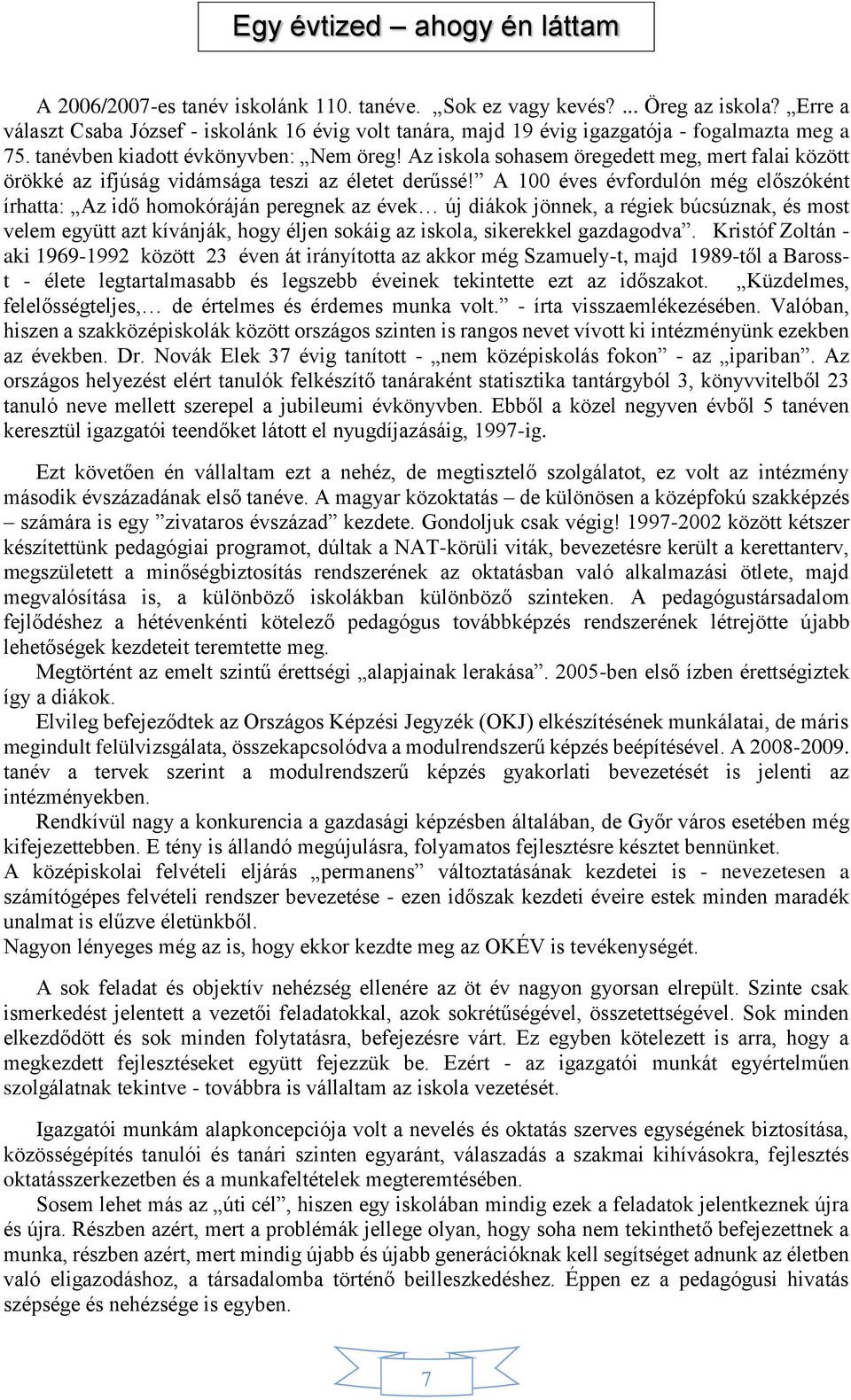 Az iskola sohasem öregedett meg, mert falai között örökké az ifjúság vidámsága teszi az életet derűssé!