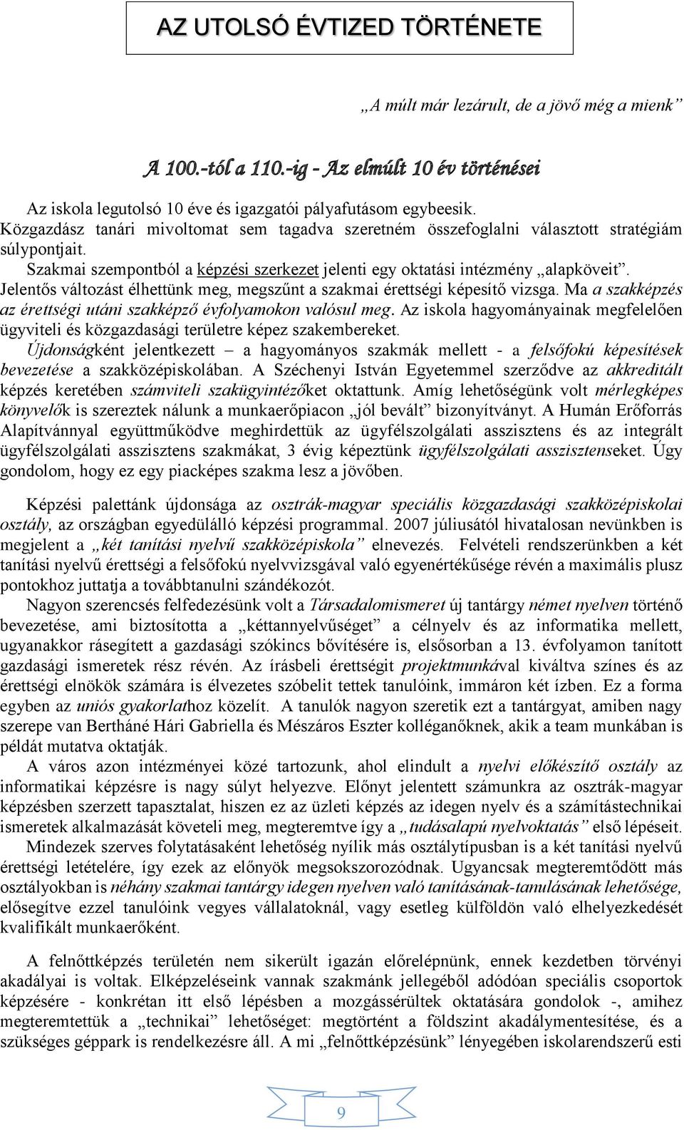 Jelentős változást élhettünk meg, megszűnt a szakmai érettségi képesítő vizsga. Ma a szakképzés az érettségi utáni szakképző évfolyamokon valósul meg.