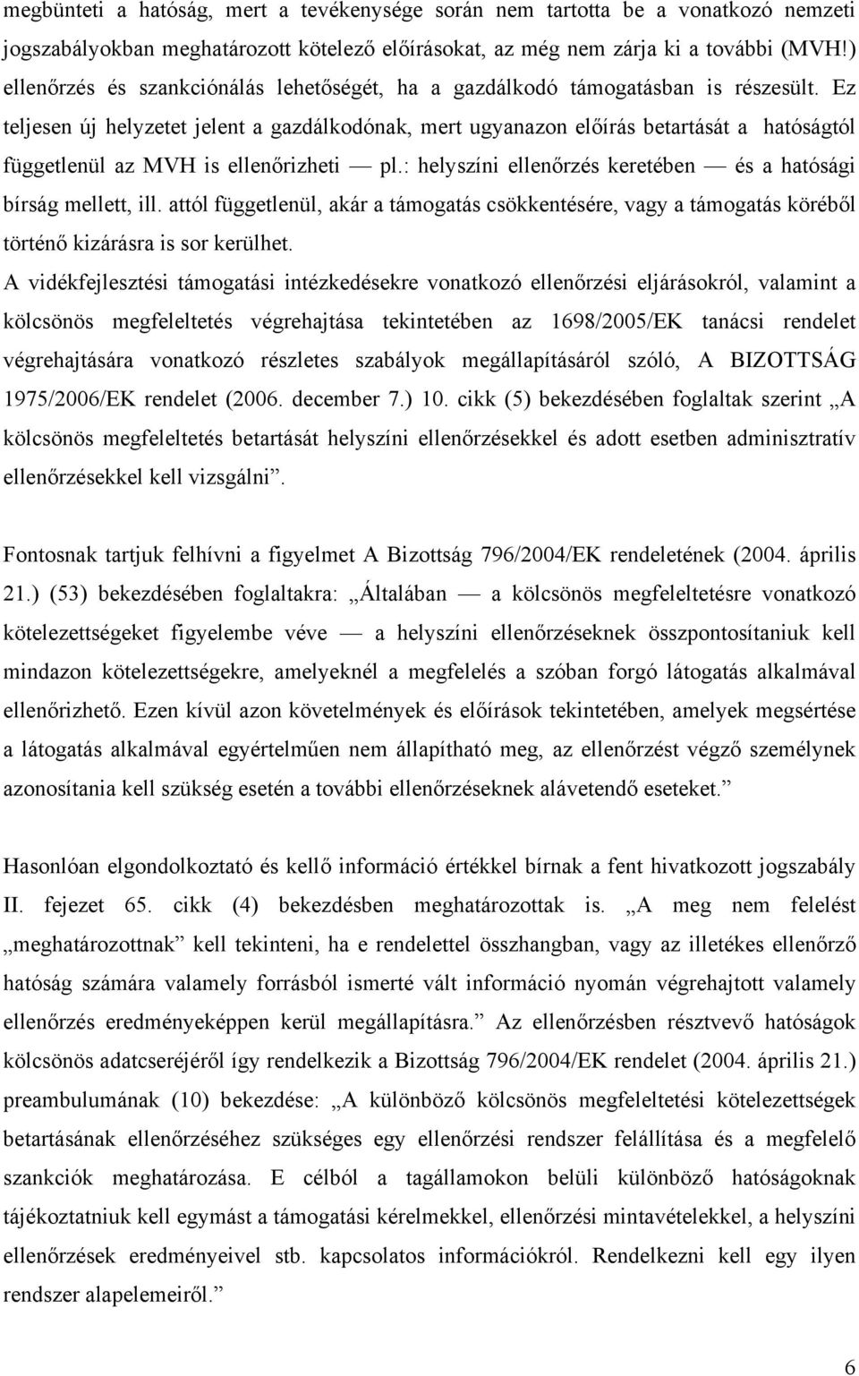 Ez teljesen új helyzetet jelent a gazdálkodónak, mert ugyanazon előírás betartását a hatóságtól függetlenül az MVH is ellenőrizheti pl.