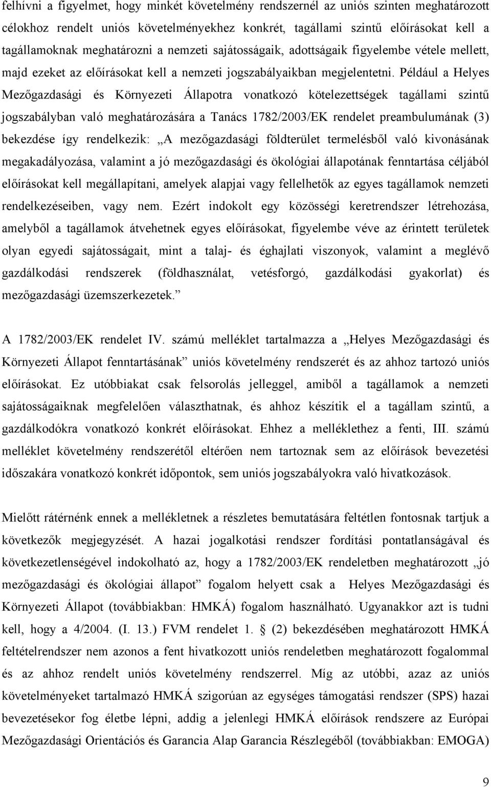 Például a Helyes Mezőgazdasági és Környezeti Állapotra vonatkozó kötelezettségek tagállami szintű jogszabályban való meghatározására a Tanács 1782/2003/EK rendelet preambulumának (3) bekezdése így