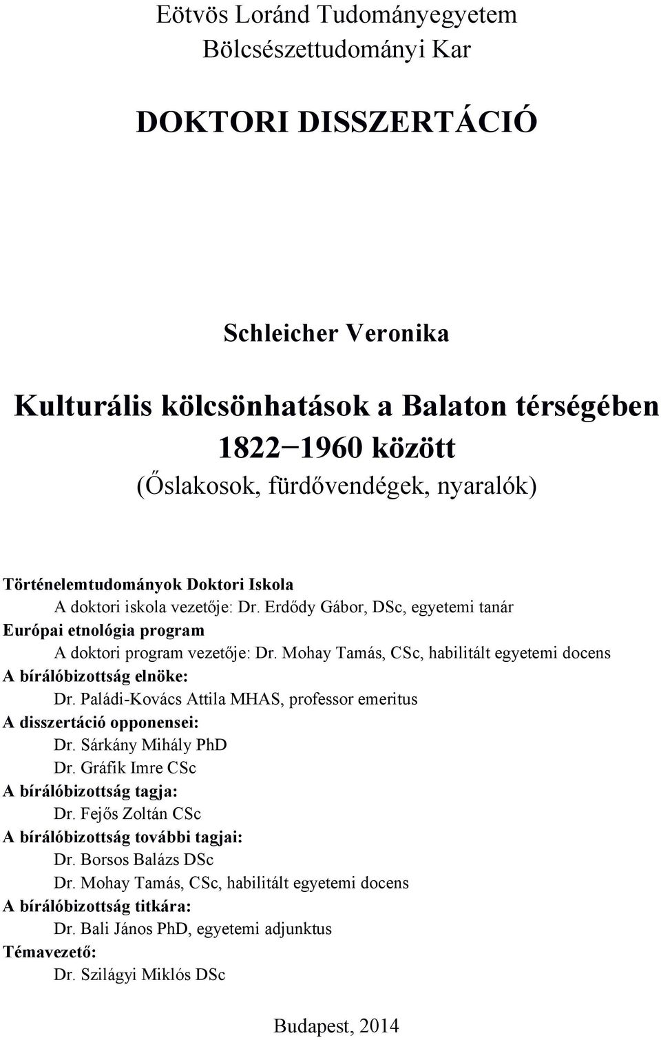 Mohay Tamás, CSc, habilitált egyetemi docens A bírálóbizottság elnöke: Dr. Paládi-Kovács Attila MHAS, professor emeritus A disszertáció opponensei: Dr. Sárkány Mihály PhD Dr.