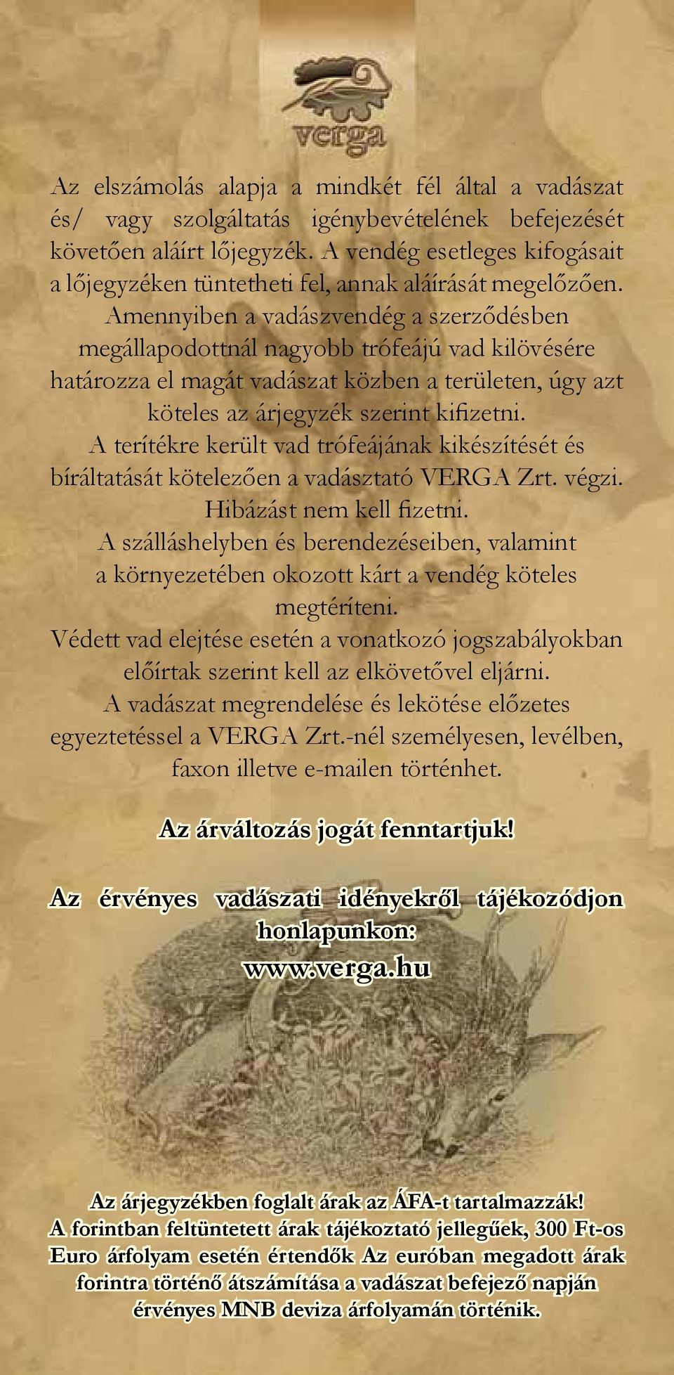 Amennyiben a vadászvendég a szerződésben megállapodottnál nagyobb trófeájú vad kilövésére határozza el magát vadászat közben a területen, úgy azt köteles az árjegyzék szerint kifizetni.