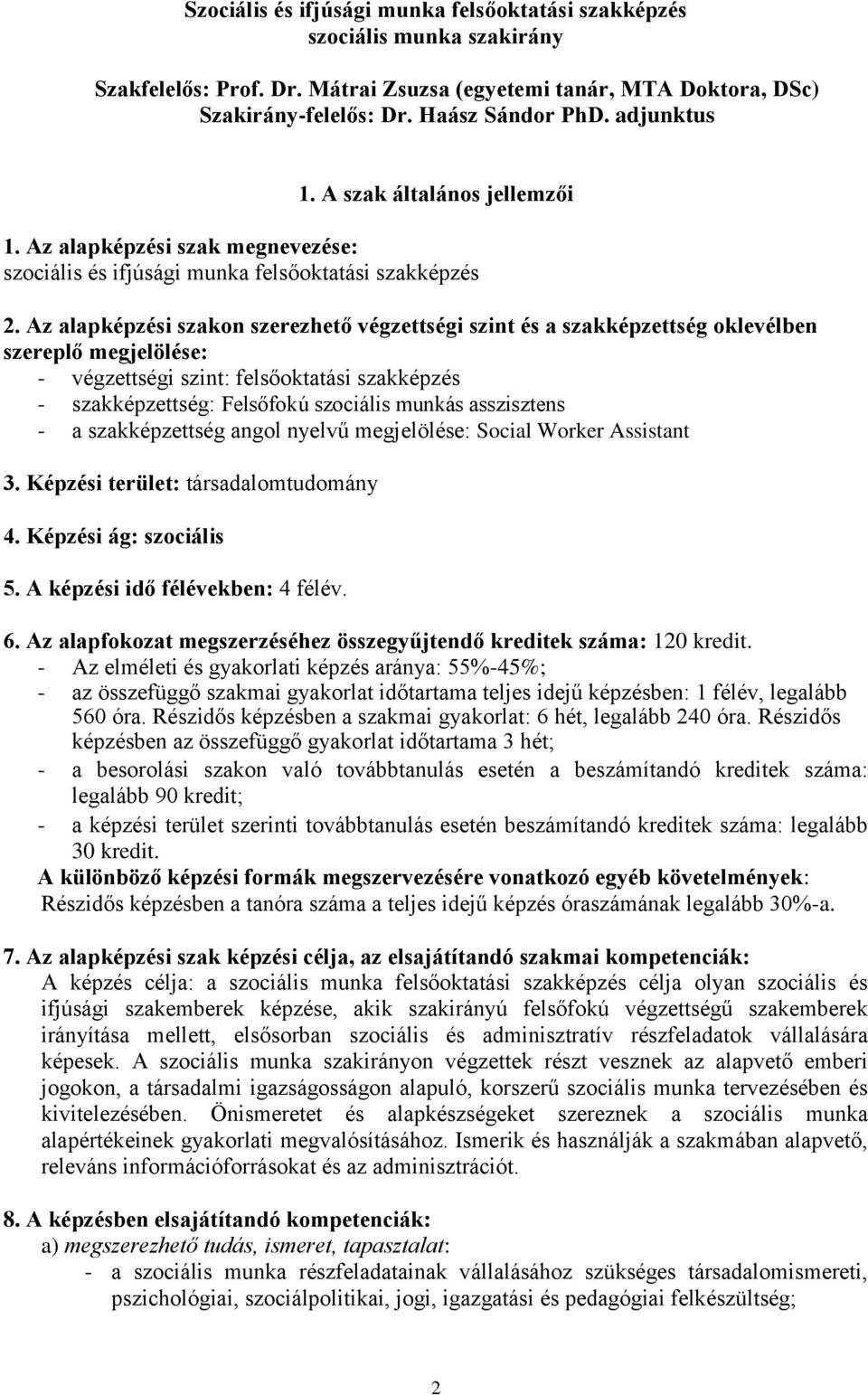 Az alapképzési szakon szerezhető végzettségi szint és a szakképzettség oklevélben szereplő megjelölése: - végzettségi szint: felsőoktatási szakképzés - szakképzettség: Felsőfokú szociális munkás