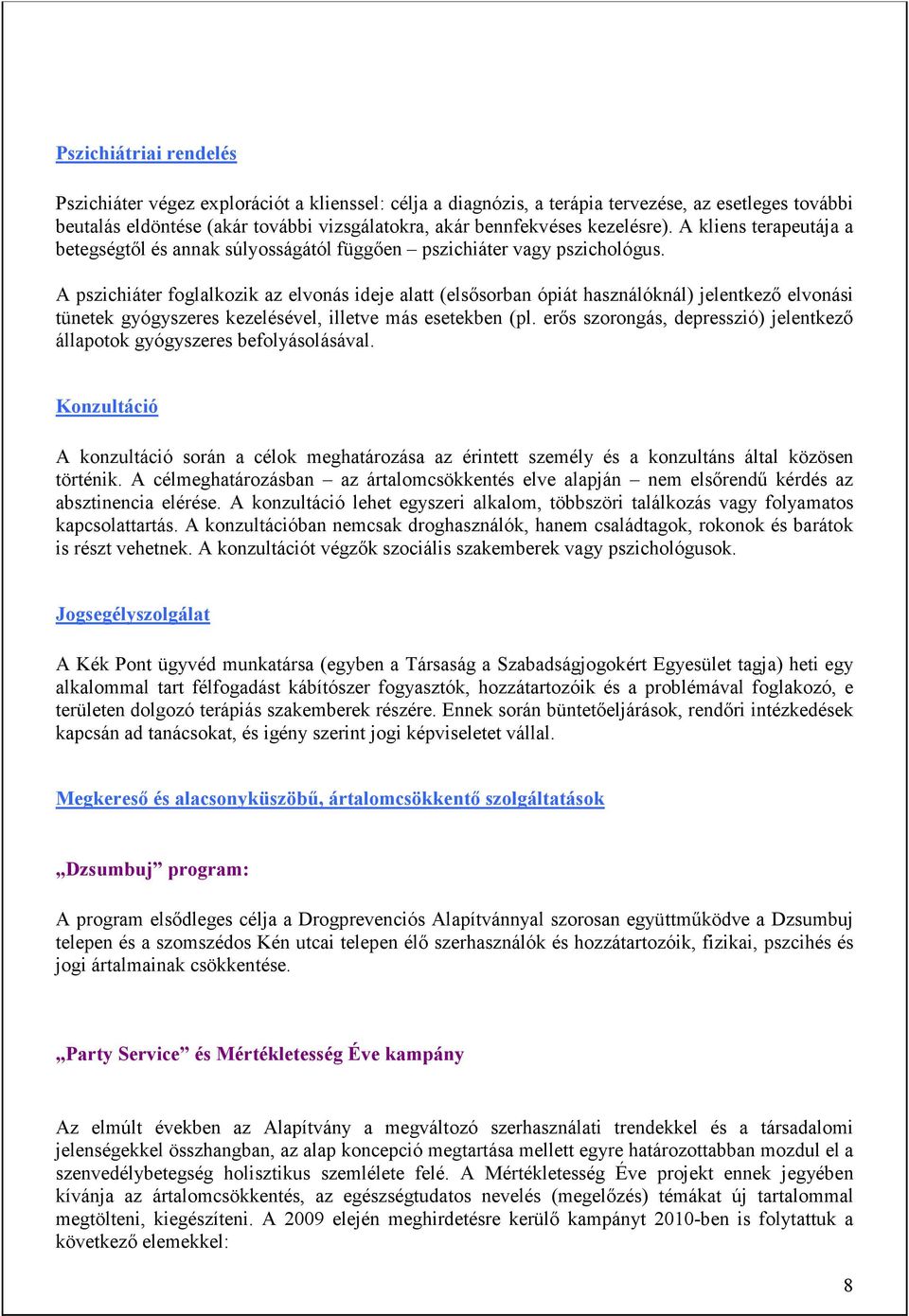 A pszichiáter foglalkozik az elvonás ideje alatt (elsősorban ópiát használóknál) jelentkező elvonási tünetek gyógyszeres kezelésével, illetve más esetekben (pl.