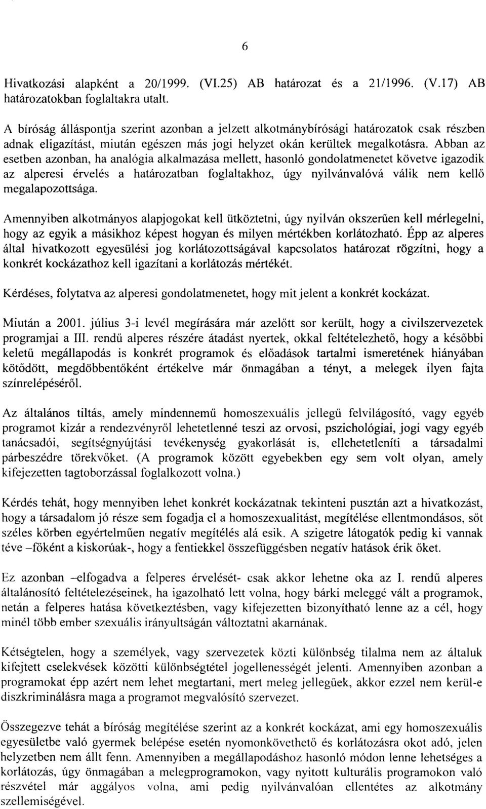 Abban az esetben azonban, ha analógia alkalmazása mellett, hasonló gondolatmenetet követve igazodik az alperesi érvelés a határozatban foglaltakhoz, úgy nyilvánvalóvá válik nem kellő megalapozottsága.