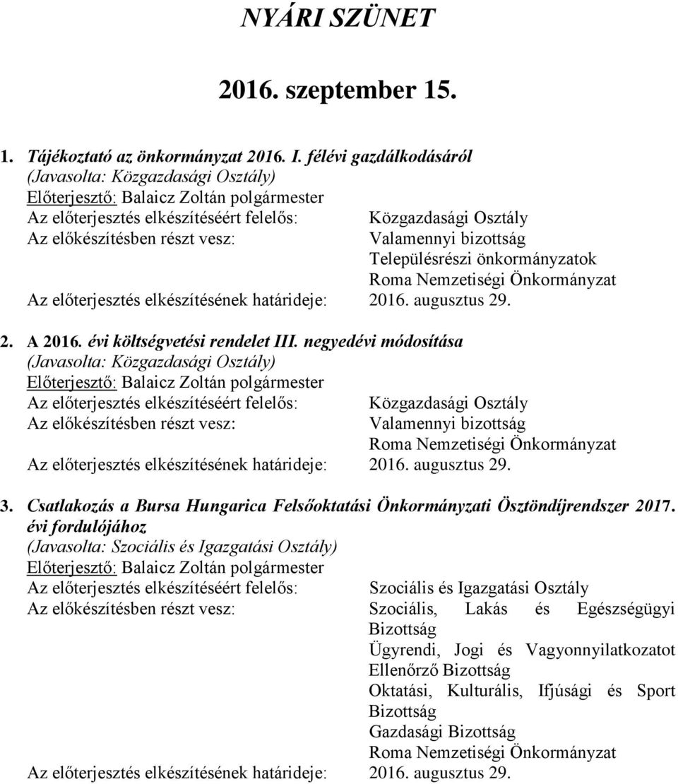 évi költségvetési rendelet III. negyedévi módosítása Közgazdasági Osztály Az előterjesztés elkészítésének határideje: 2016. augusztus 29. 3.