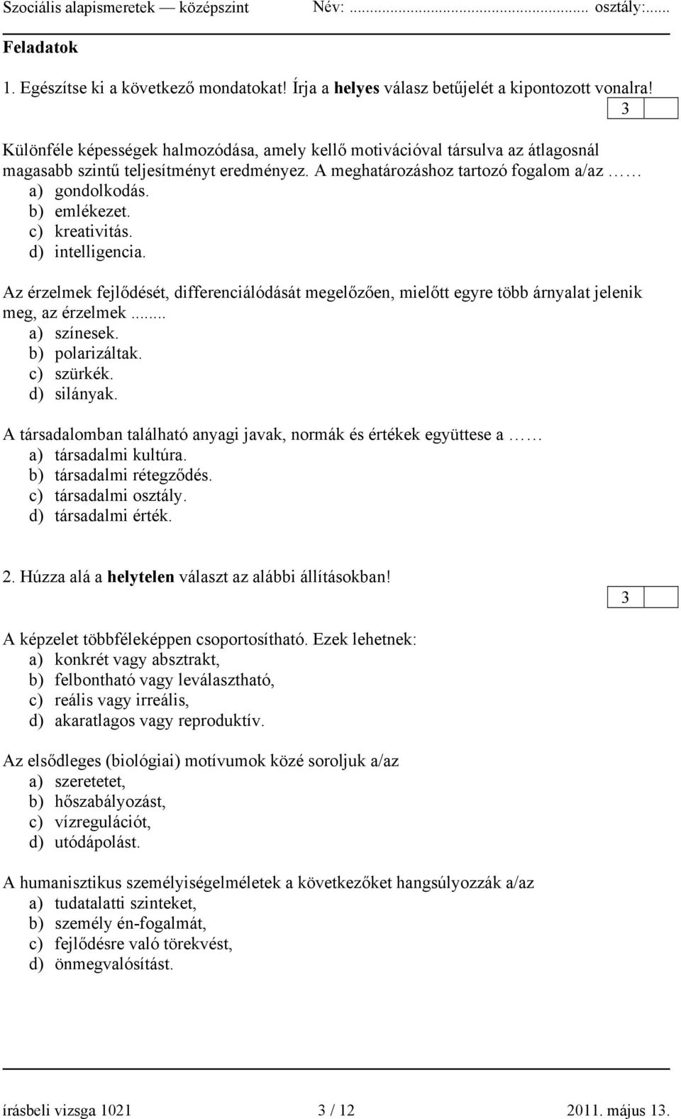 c) kreativitás. d) intelligencia. Az érzelmek fejlődését, differenciálódását megelőzően, mielőtt egyre több árnyalat jelenik meg, az érzelmek... a) színesek. b) polarizáltak. c) szürkék. d) silányak.