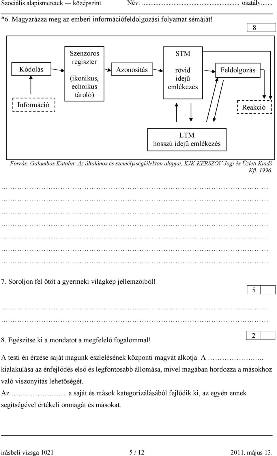 személyiséglélektan alapjai, KJK-KERSZÖV Jogi és Üzleti Kiadó Kft. 1996. 7. Soroljon fel ötöt a gyermeki világkép jellemzőiből! 5 8. Egészítse ki a mondatot a megfelelő fogalommal!