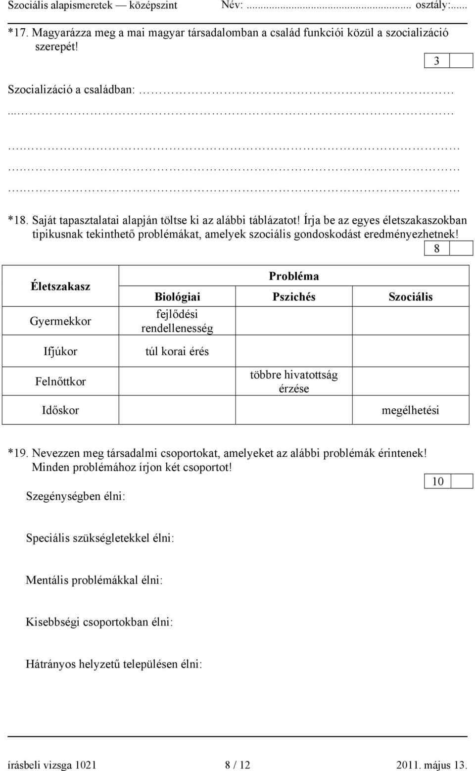 8 Életszakasz Gyermekkor Ifjúkor Felnőttkor Időskor Probléma Biológiai Pszichés Szociális fejlődési rendellenesség túl korai érés többre hivatottság érzése megélhetési *19.