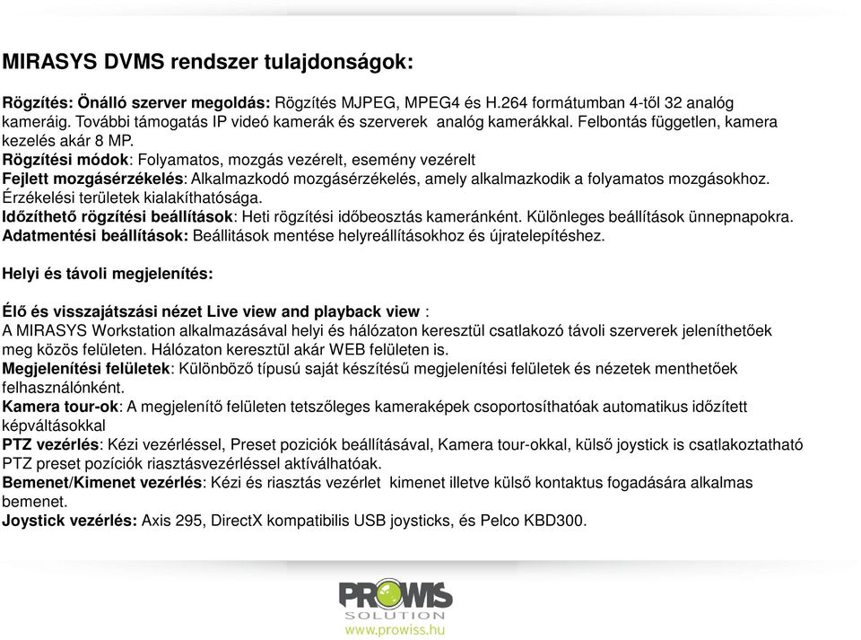 Rögzítési módok: Folyamatos, mozgás vezérelt, esemény vezérelt Fejlett mozgásérzékelés: Alkalmazkodó mozgásérzékelés, amely alkalmazkodik a folyamatos mozgásokhoz.