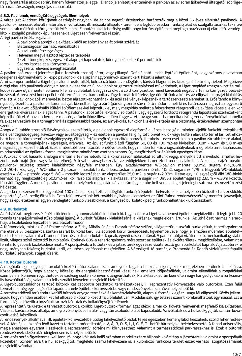 A pavilonok nemcsak elavult materiális mivoltukban, ill. műszaki állapotuk terén, de a legtöbb esetben funkciójukat és szolgáltatásaikat tekintve sem voltak méltóak a környezetük értékeihez.